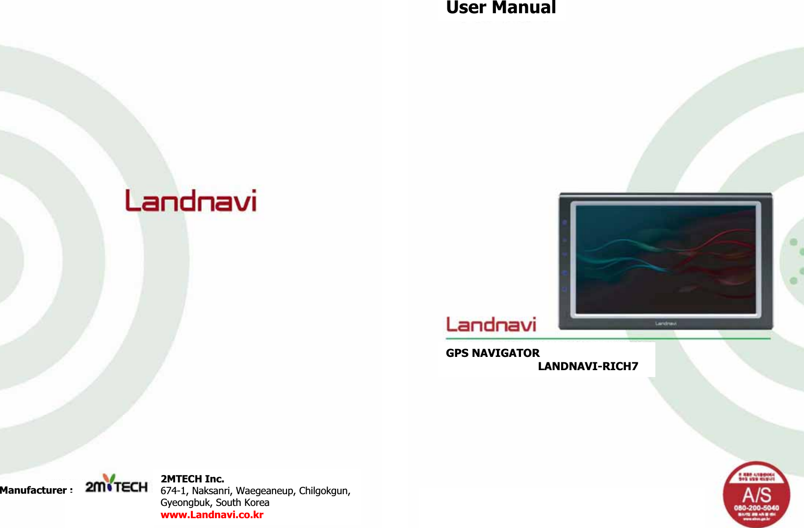 GPS NAVIGATORG                             LANDNAVI-RICH7GUser ManualGGManufacturer :G2MTECH Inc.G674-1, Naksanri, Waegeaneup, Chilgokgun,GGyeongbuk, South KoreaGwww.Landnavi.co.krGG