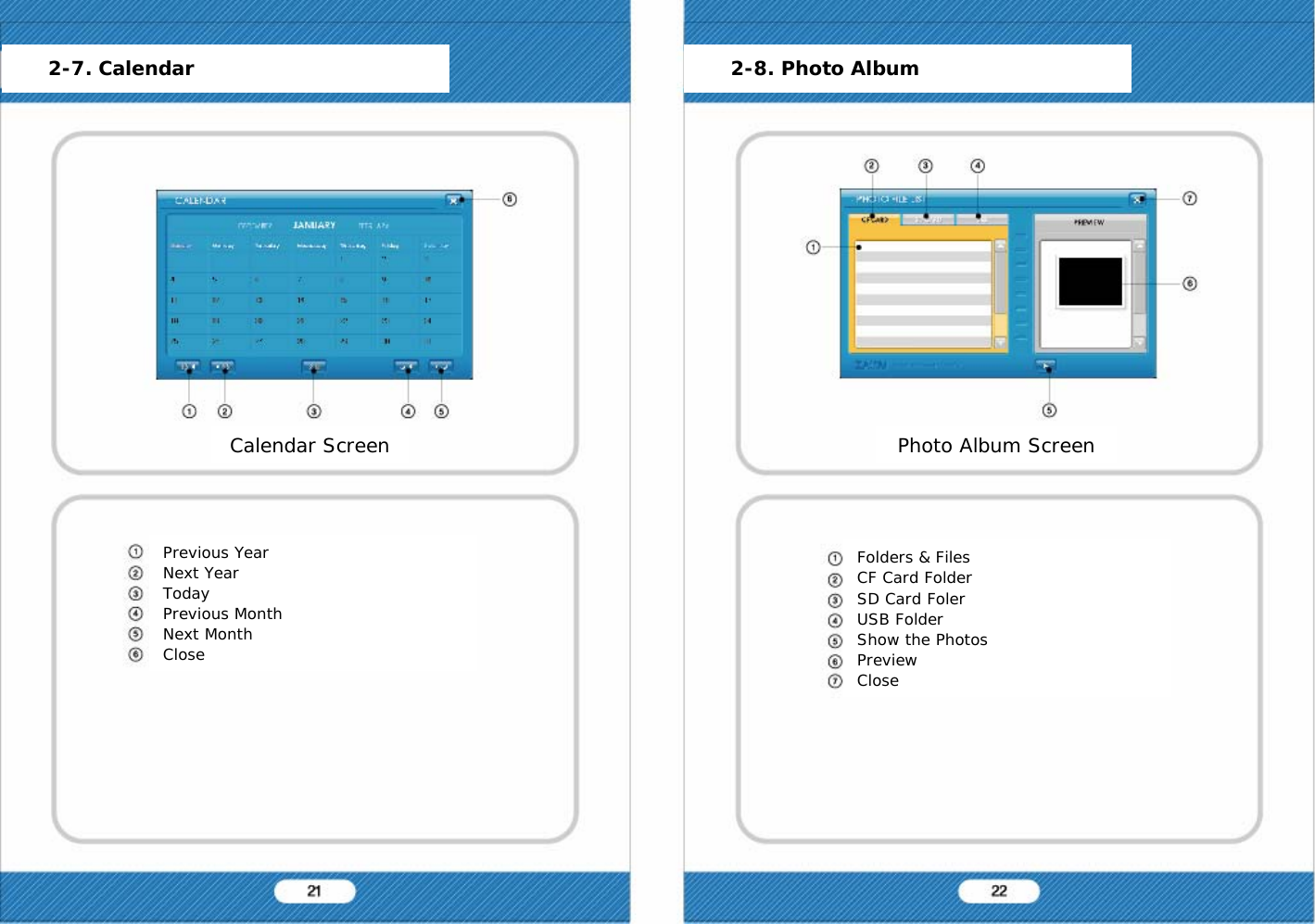 Previous YearNext YearTodayPrevious MonthNext MonthCloseFolders &amp; FilesCF Card FolderSD Card FolerUSB FolderShow the PhotosPreviewCloseCalendar Screen2-7. Calendar 2-8. Photo AlbumPhoto Album Screen