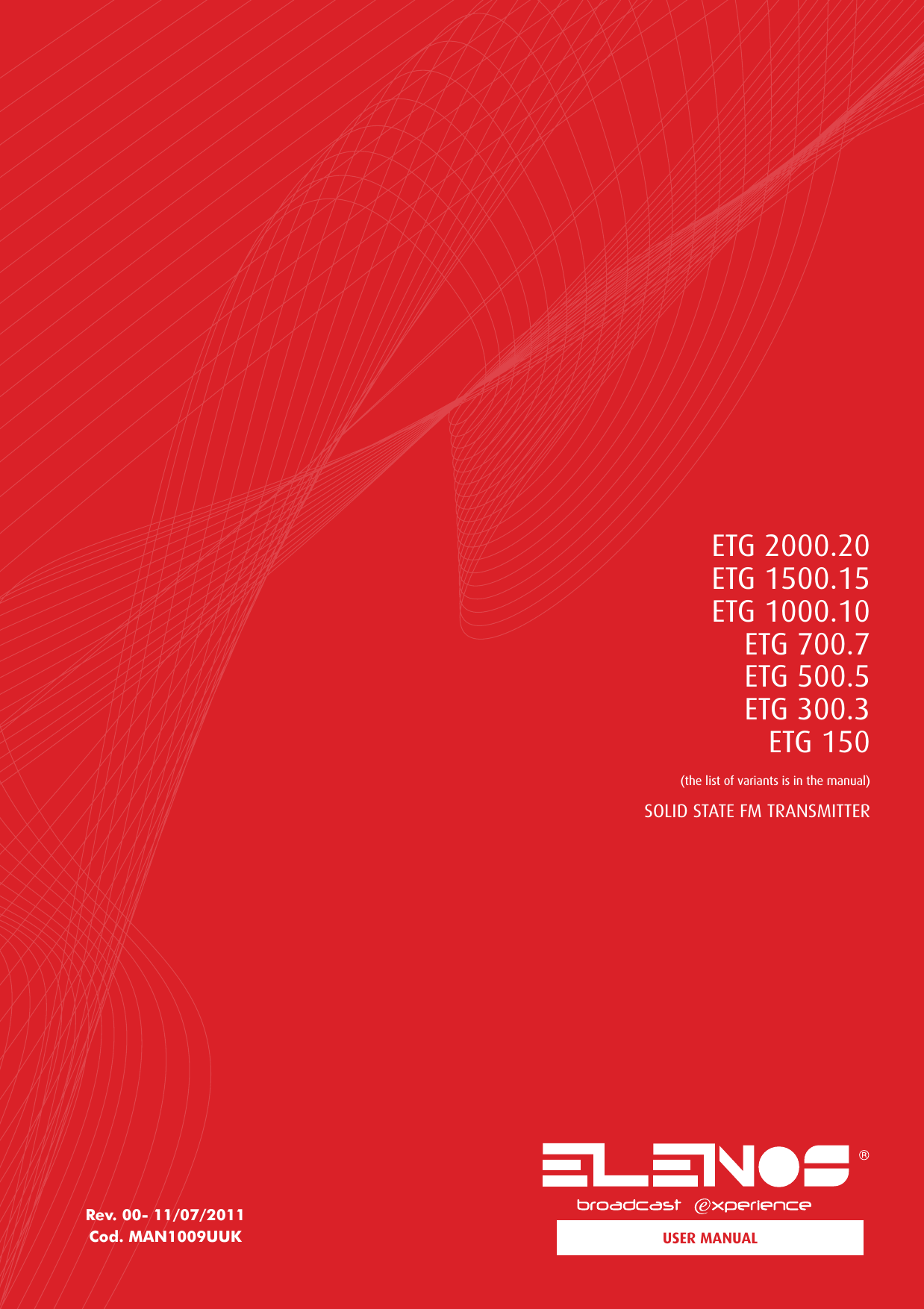 USER MANUALETG 2000.20ETG 1500.15ETG 1000.10ETG 700.7ETG 500.5ETG 300.3ETG 150(the list of variants is in the manual)    SOLID STATE FM TRANSMITTERRev. 00- 11/07/2011Cod. MAN1009UUK