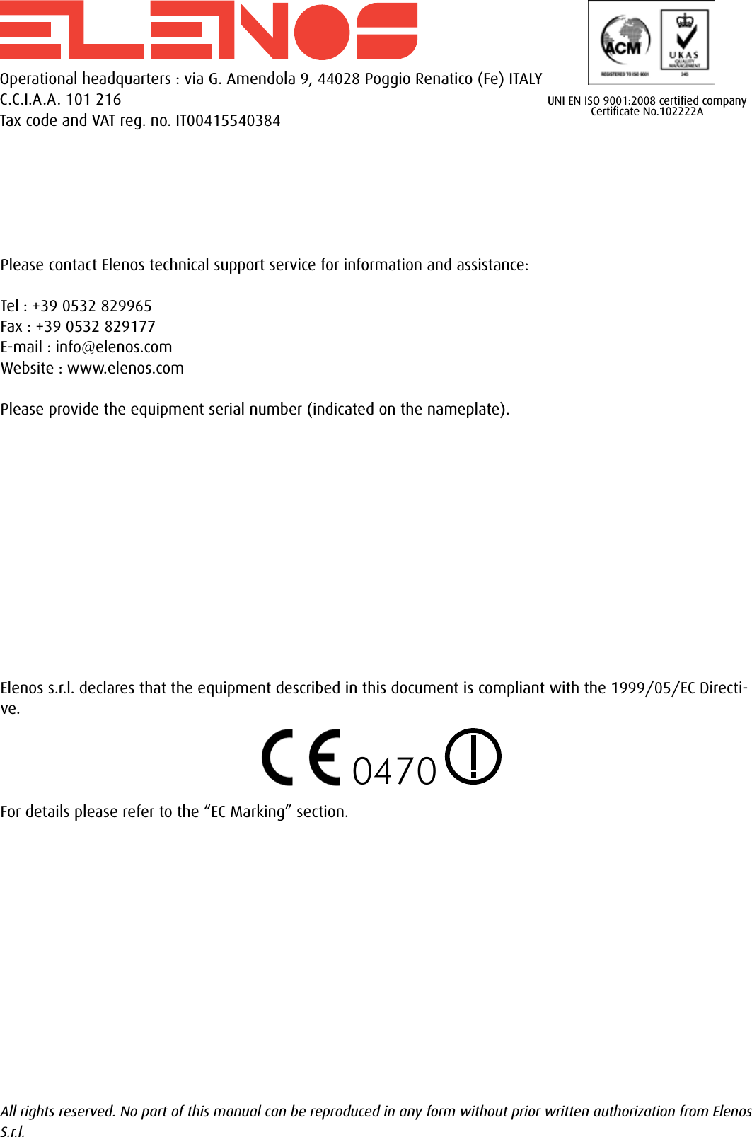 0470UNI EN ISO 9001:2008 certiﬁed companyCertiﬁcate No.102222AOperational headquarters : via G. Amendola 9, 44028 Poggio Renatico (Fe) ITALY C.C.I.A.A. 101 216Tax code and VAT reg. no. IT00415540384Please contact Elenos technical support service for information and assistance:Tel : +39 0532 829965Fax : +39 0532 829177E-mail : info@elenos.comWebsite : www.elenos.comPlease provide the equipment serial number (indicated on the nameplate).Elenos s.r.l. declares that the equipment described in this document is compliant with the 1999/05/EC Directi-ve.For details please refer to the “EC Marking” section.All rights reserved. No part of this manual can be reproduced in any form without prior written authorization from Elenos S.r.l.