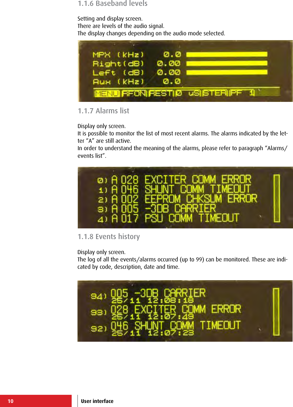 10 User interface1.1.8 Events historyDisplay only screen.The log of all the events/alarms occurred (up to 99) can be monitored. These are indi-cated by code, description, date and time.1.1.7 Alarms listDisplay only screen.It is possible to monitor the list of most recent alarms. The alarms indicated by the let-ter “A” are still active.In order to understand the meaning of the alarms, please refer to paragraph “Alarms/events list”. 1.1.6 Baseband levelsSetting and display screen.There are levels of the audio signal.The display changes depending on the audio mode selected.