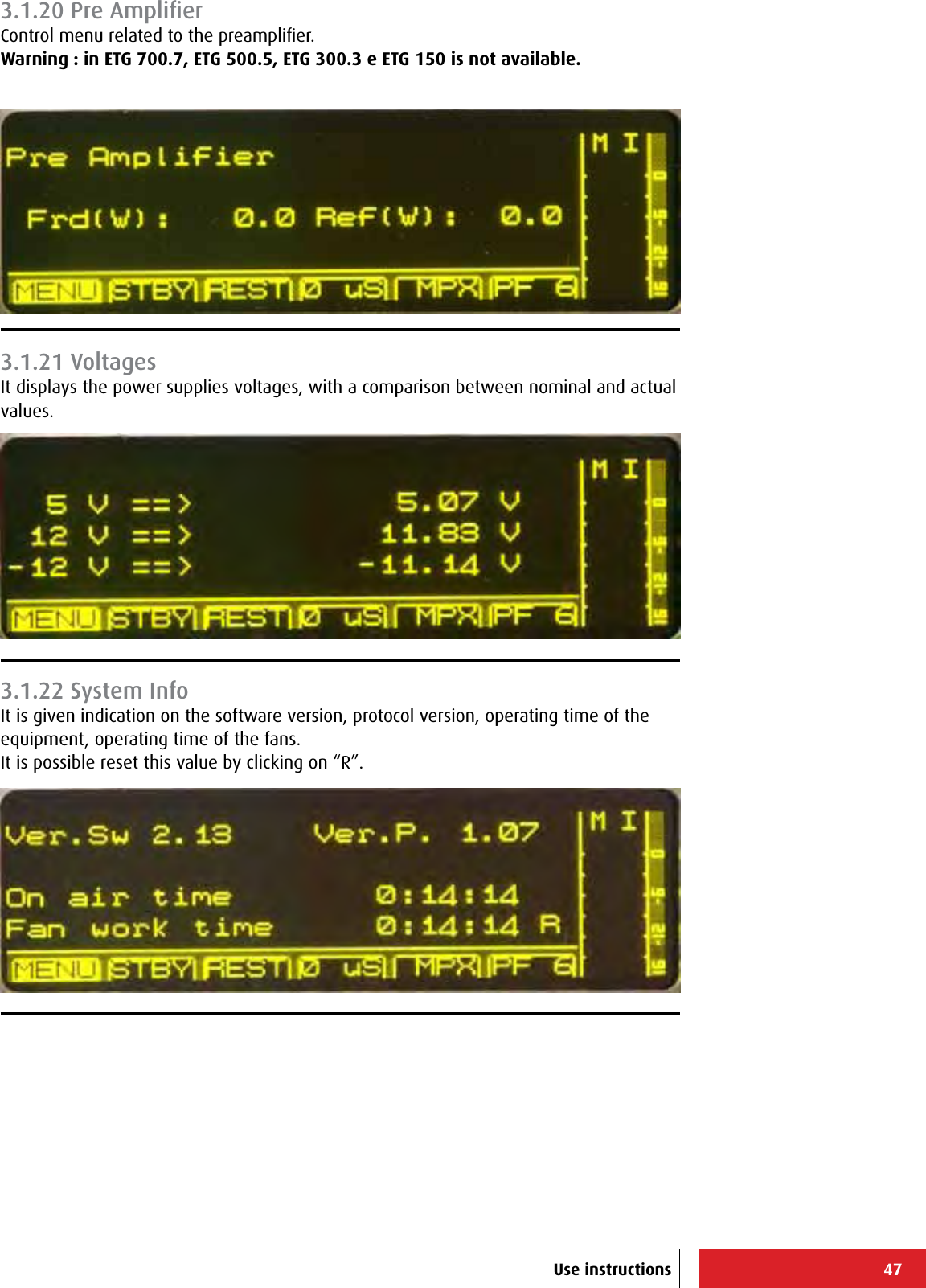 47Use instructions3.1.20 Pre AmpliﬁerControl menu related to the preampliﬁer.Warning : in ETG 700.7, ETG 500.5, ETG 300.3 e ETG 150 is not available.3.1.21 VoltagesIt displays the power supplies voltages, with a comparison between nominal and actual values.3.1.22 System InfoIt is given indication on the software version, protocol version, operating time of the equipment, operating time of the fans. It is possible reset this value by clicking on “R”.