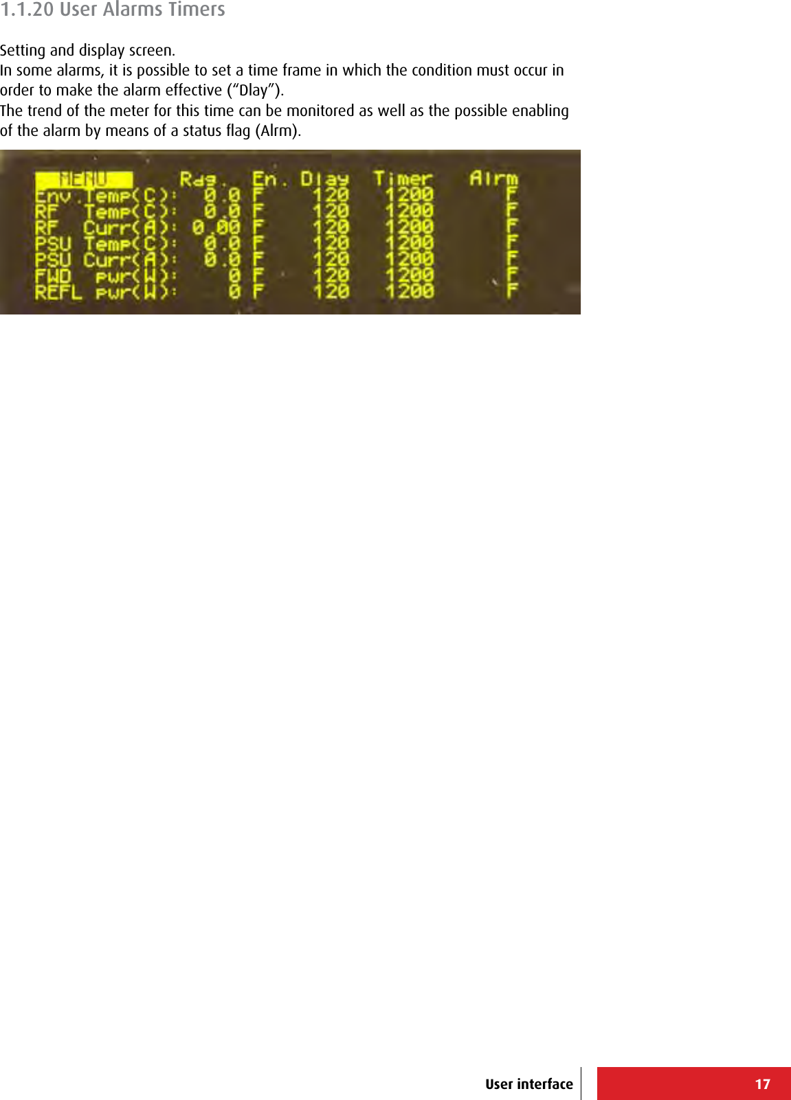 17User interface1.1.20 User Alarms TimersSetting and display screen.In some alarms, it is possible to set a time frame in which the condition must occur in order to make the alarm effective (“Dlay”).The trend of the meter for this time can be monitored as well as the possible enabling of the alarm by means of a status ﬂag (Alrm).