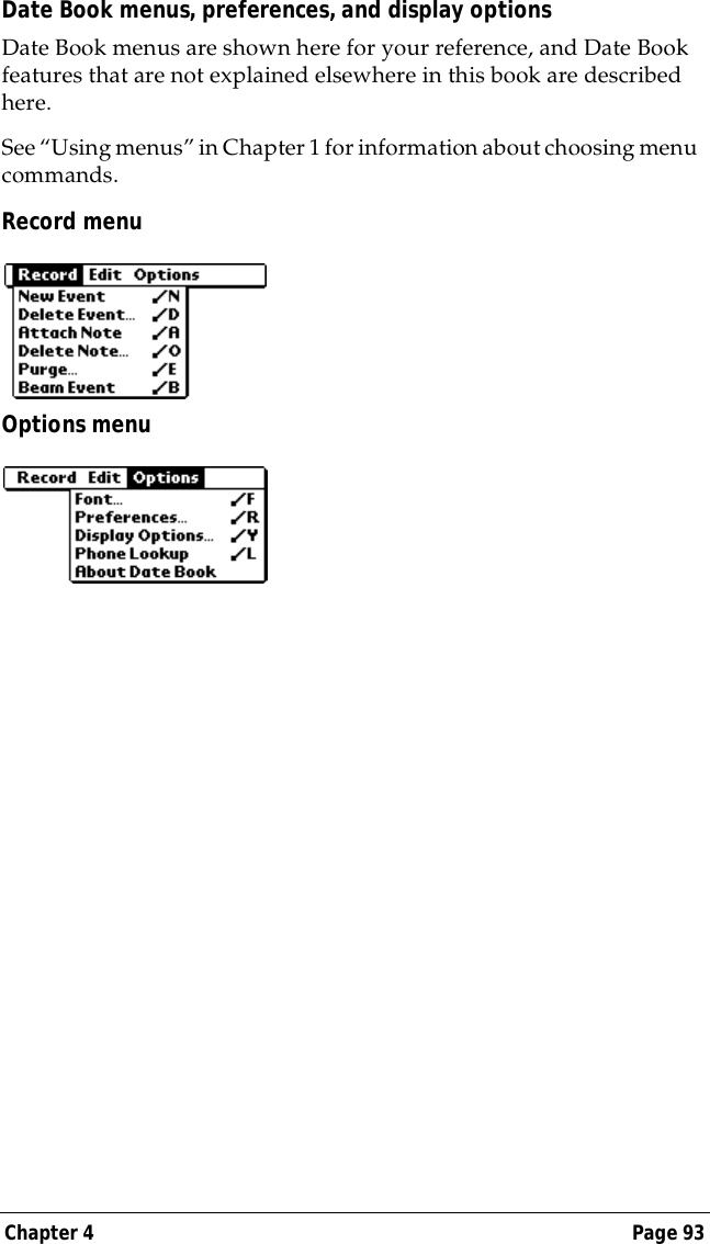 Chapter 4 Page 93Date Book menus, preferences, and display optionsDate Book menus are shown here for your reference, and Date Book features that are not explained elsewhere in this book are described here.See &ldquo;Using menus&rdquo; in Chapter 1 for information about choosing menu commands.Record menuOptions menu