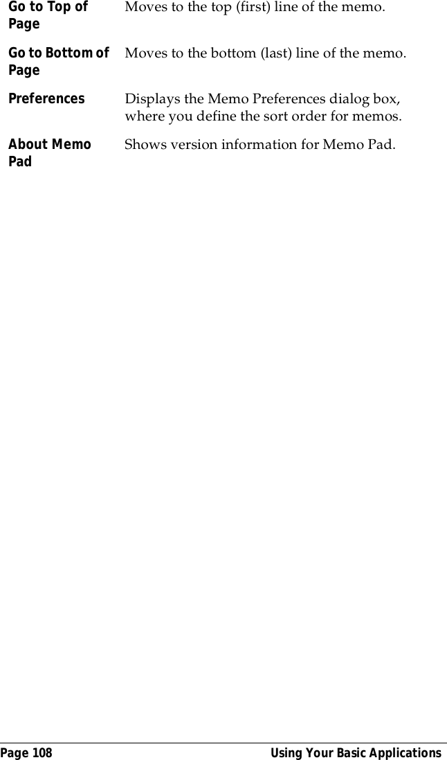 Page 108  Using Your Basic ApplicationsGo to Top of Page Moves to the top (first) line of the memo.Go to Bottom of Page Moves to the bottom (last) line of the memo.Preferences  Displays the Memo Preferences dialog box, where you define the sort order for memos. About Memo Pad Shows version information for Memo Pad.