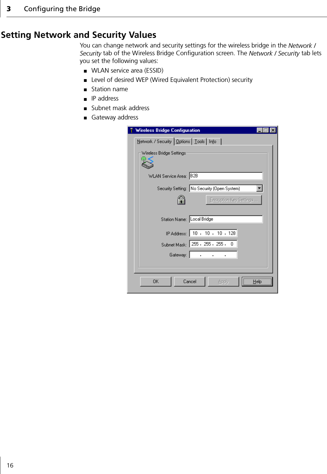 3Configuring the Bridge16Setting Network and Security ValuesYou can change network and security settings for the wireless bridge in the Network / Security tab of the Wireless Bridge Configuration screen. The Network / Security tab lets you set the following values:■WLAN service area (ESSID)■Level of desired WEP (Wired Equivalent Protection) security■Station name■IP address■Subnet mask address■Gateway address