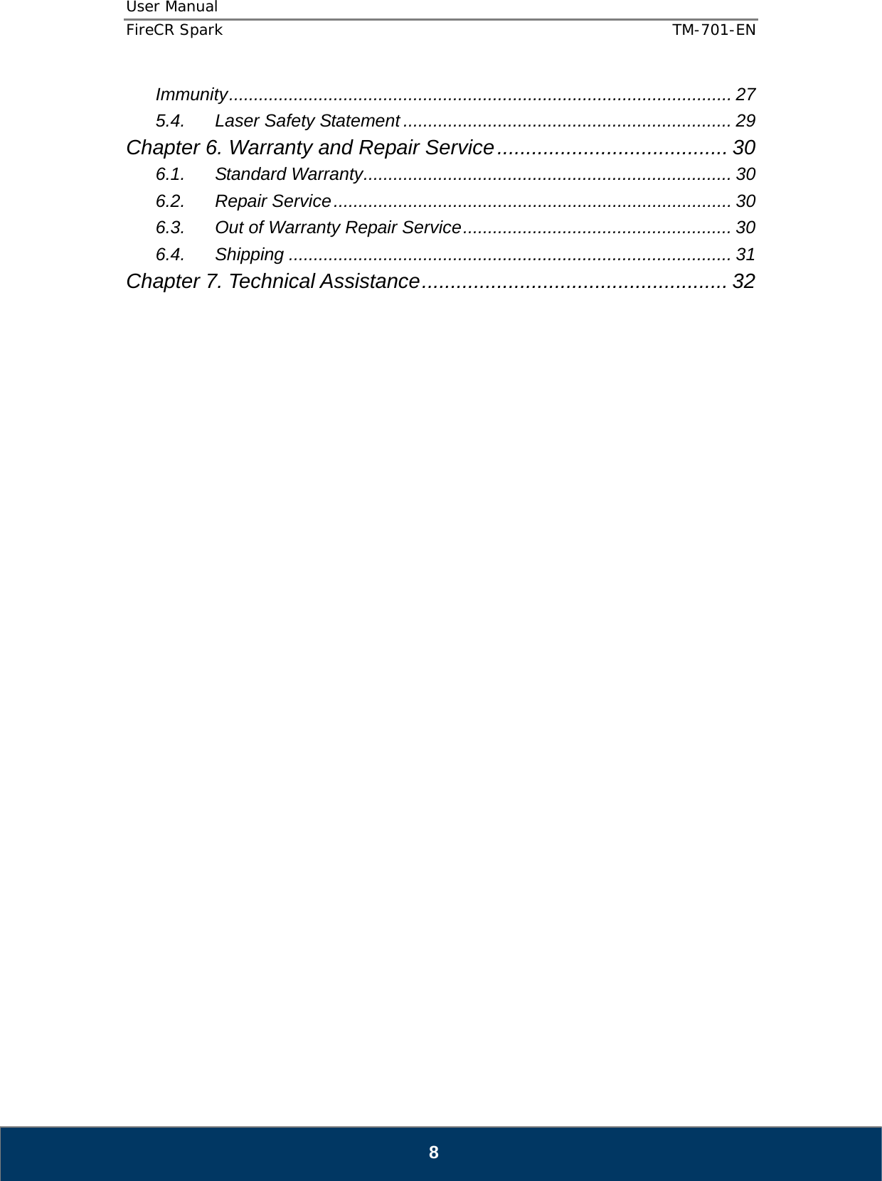 User Manual  FireCR Spark    TM-701-EN   8 Immunity ..................................................................................................... 27 5.4. Laser Safety Statement .................................................................. 29 Chapter 6. Warranty and Repair Service ........................................ 30 6.1. Standard Warranty .......................................................................... 30 6.2. Repair Service ................................................................................ 30 6.3. Out of Warranty Repair Service ......................................................  30 6.4. Shipping ......................................................................................... 31 Chapter 7. Technical Assistance ..................................................... 32                                    