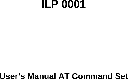   ILP 0001    User&rsquo;s Manual AT Command Set                          