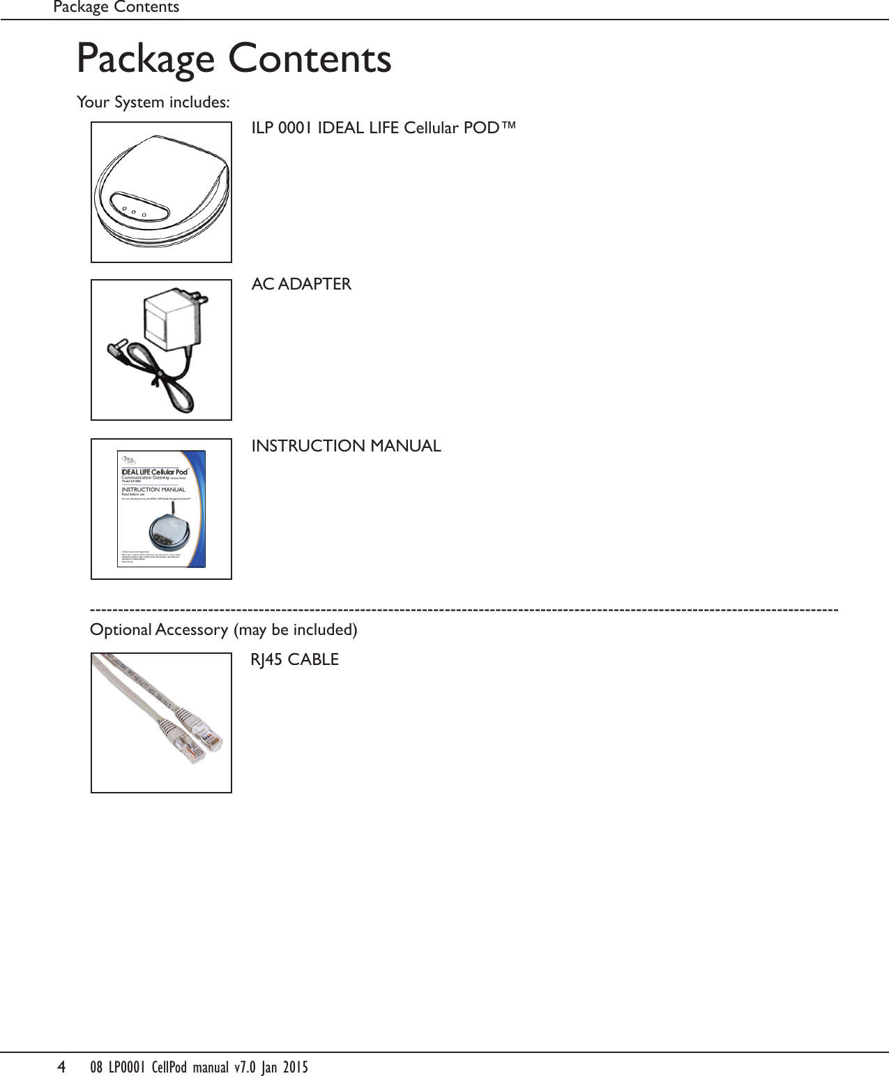 4     08 LP0001 CellPod manual v7.0 Jan 2015Package ContentsYour System includes:Package ContentsILP 0001 IDEAL LIFE Cellular POD&trade;AC ADAPTERINSTRUCTION MANUALRJ45 CABLE-------------------------------------------------------------------------------------------------------------------------------------Optional Accessory (may be included)