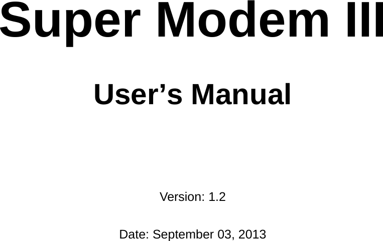            Super Modem III    User&rsquo;s Manual     Version: 1.2  Date: September 03, 2013 