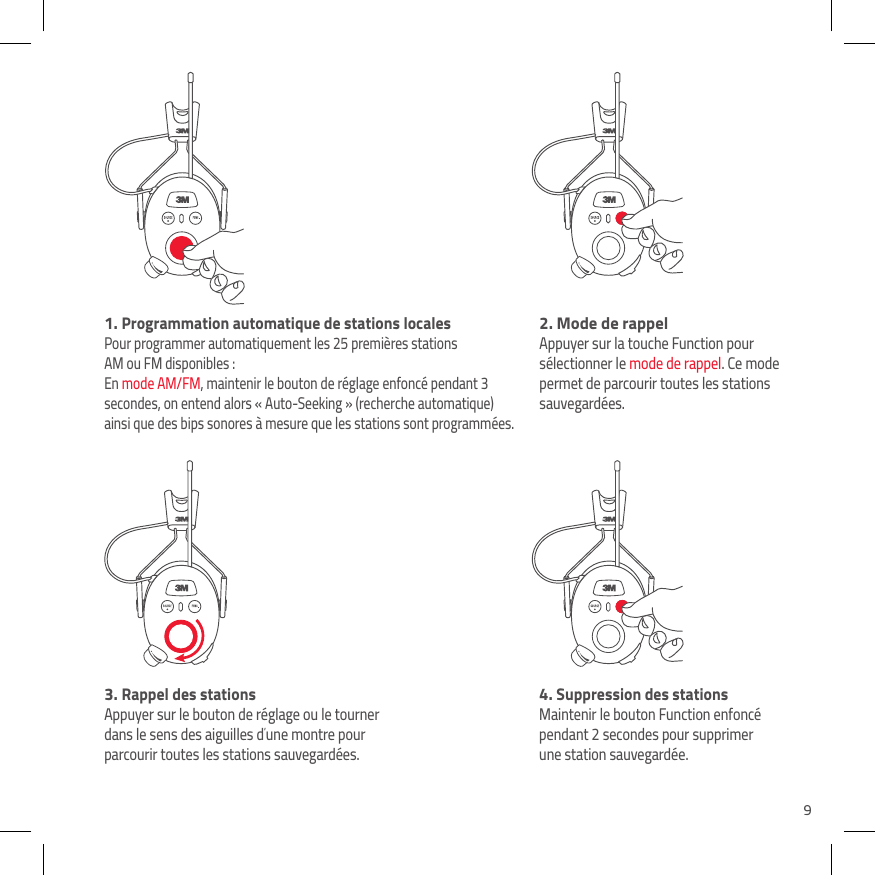 91.  Programmation automatique de stations localesPour programmer automatiquement les 25 premi&egrave;res stations  AM ou FM disponibles : En mode AM/FM, maintenir le bouton de r&eacute;glage enfonc&eacute; pendant 3 secondes, on entend alors &laquo; Auto-Seeking &raquo; (recherche automatique) ainsi que des bips sonores &agrave; mesure que les stations sont programm&eacute;es.2. Mode de rappelAppuyer sur la touche Function pour s&eacute;lectionner le mode de rappel. Ce mode permet de parcourir toutes les stations sauvegard&eacute;es.3.  Rappel des stationsAppuyer sur le bouton de r&eacute;glage ou le tourner dans le sens des aiguilles d&rsquo;une montre pour parcourir toutes les stations sauvegard&eacute;es.4.  Suppression des stationsMaintenir le bouton Function enfonc&eacute; pendant 2 secondes pour supprimer une station sauvegard&eacute;e.
