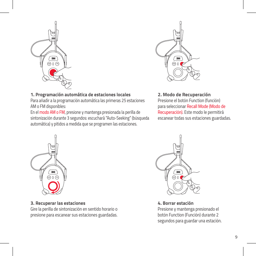 91.  Programaci&oacute;n autom&aacute;tica de estaciones localesPara a&ntilde;adir a la programaci&oacute;n autom&aacute;tica las primeras 25 estaciones AM o FM disponibles: En el modo AM o FM, presione y mantenga presionada la perilla de sintonizaci&oacute;n durante 3 segundos: escuchar&aacute; &ldquo;Auto-Seeking&rdquo; (b&uacute;squeda autom&aacute;tica) y pitidos a medida que se programen las estaciones.2. Modo de Recuperaci&oacute;n Presione el bot&oacute;n Function (funci&oacute;n) para seleccionar Recall Mode (Modo de Recuperaci&oacute;n). Este modo le permitir&aacute; escanear todas sus estaciones guardadas.3.  Recuperar las estacionesGire la perilla de sintonizaci&oacute;n en sentido horario o presione para escanear sus estaciones guardadas.4.  Borrar estaci&oacute;nPresione y mantenga presionado el bot&oacute;n Function (Funci&oacute;n) durante 2 segundos para guardar una estaci&oacute;n.