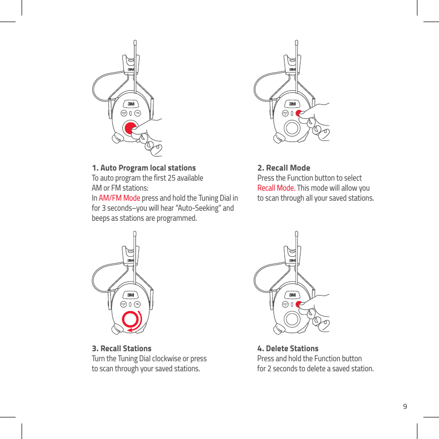 91.  Auto Program local stationsTo auto program the first 25 available  AM or FM stations: In AM/FM Mode press and hold the Tuning Dial in for 3 seconds&ndash;you will hear &ldquo;Auto-Seeking&rdquo; and beeps as stations are programmed.2. Recall ModePress the Function button to select Recall Mode. This mode will allow you to scan through all your saved stations.3.  Recall StationsTurn the Tuning Dial clockwise or press to scan through your saved stations.4.  Delete StationsPress and hold the Function button  for 2 seconds to delete a saved station.