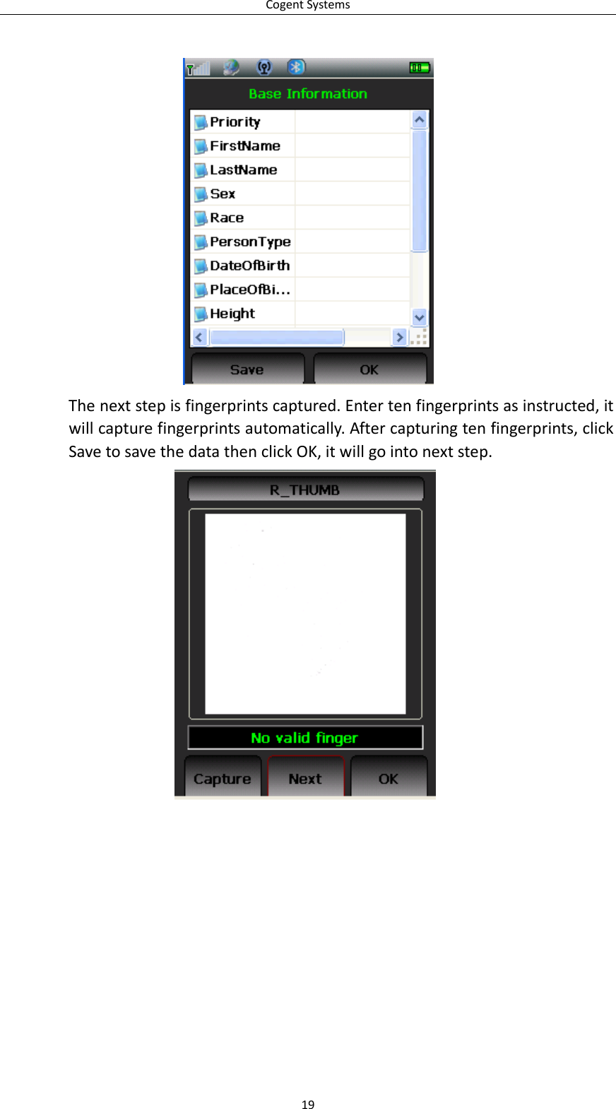 CogentSystemsThenextstepisfingerprintscaptured.Entertenfingerprintsasinstructed,itwillcapturefingerprintsautomatically.Aftercapturingtenfingerprints,clickSavetosavethedatathenclickOK,itwillgointonextstep.19