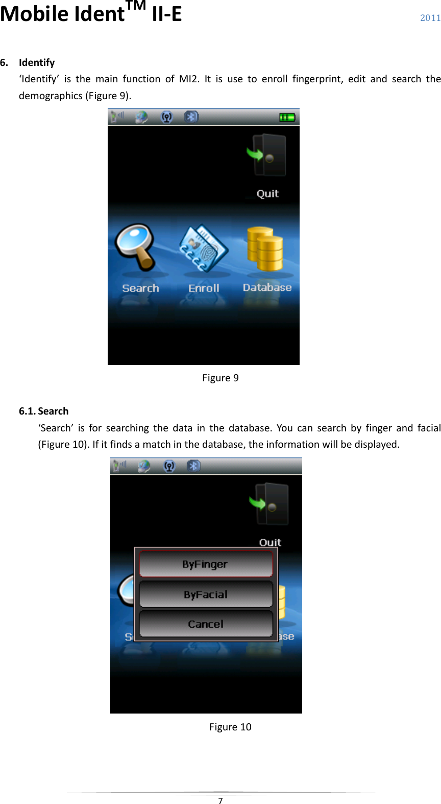 MobileIdentTMII‐E 2011 76. Identify‘Identify’isthemainfunctionofMI2.Itisusetoenrollfingerprint,editandsearchthedemographics(Figure9).Figure96.1. Search‘Search’isforsearchingthedatainthedatabase.Youcansearchbyfingerandfacial(Figure10).Ifitfindsamatchinthedatabase,theinformationwillbedisplayed.Figure10