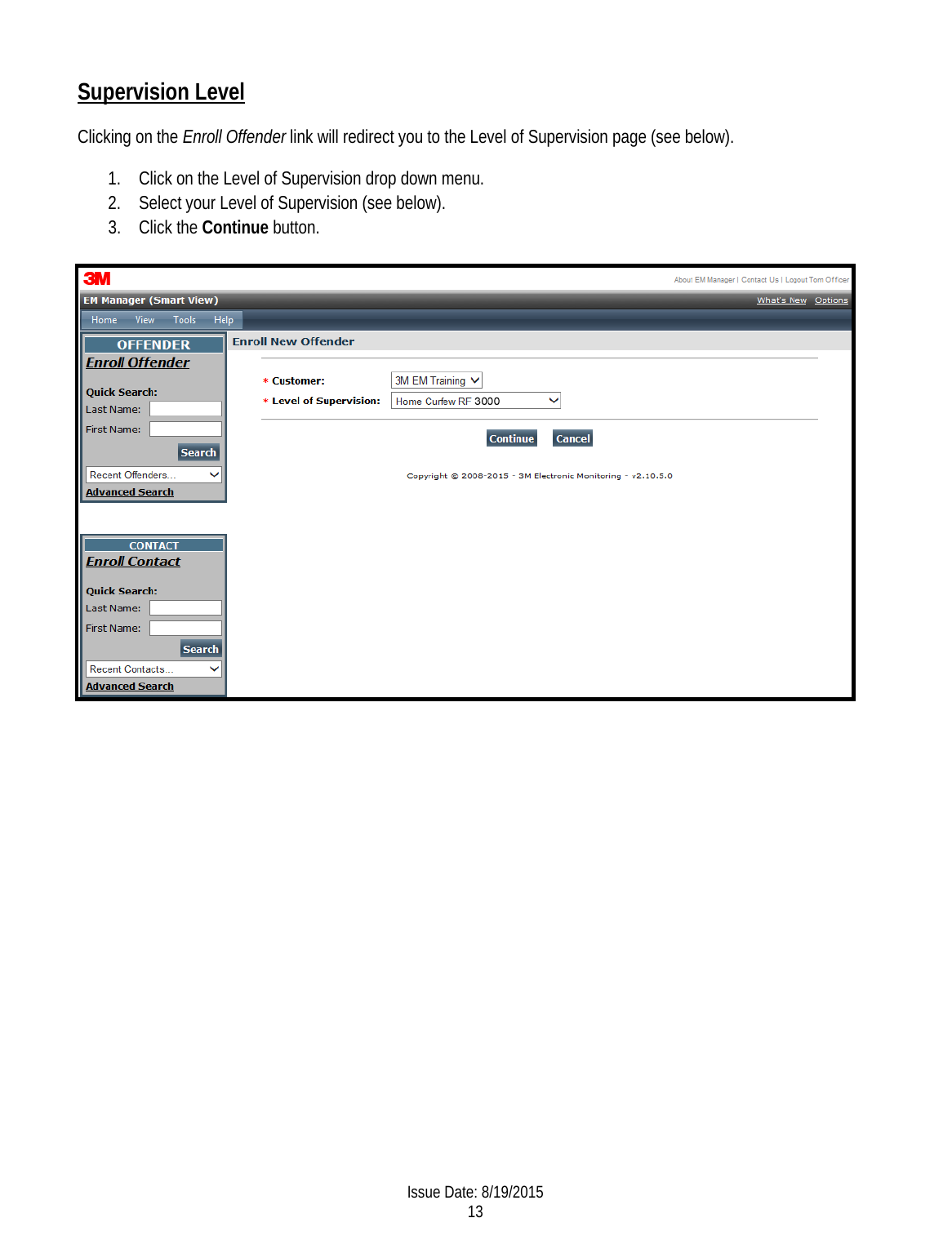 Supervision Level Clicking on the Enroll Offender link will redirect you to the Level of Supervision page (see below).  1. Click on the Level of Supervision drop down menu. 2. Select your Level of Supervision (see below). 3. Click the Continue button.          Issue Date: 8/19/2015 13  