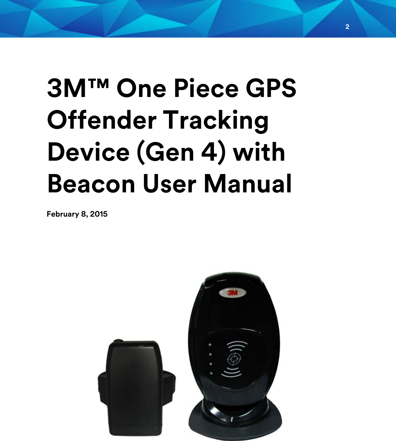2   3M™ One Piece GPS Offender Tracking Device (Gen 4) with Beacon User Manual  February 8, 2015       