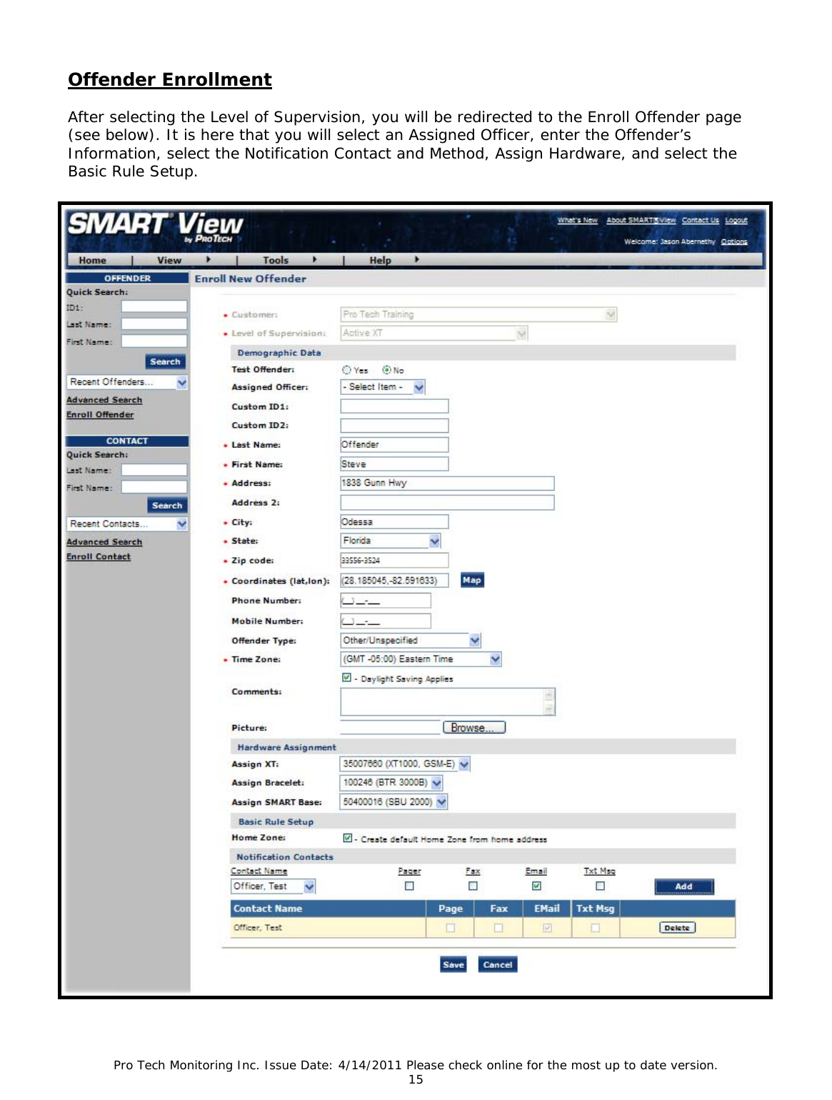 Pro Tech Monitoring Inc. Issue Date: 4/14/2011 Please check online for the most up to date version. 15  Offender Enrollment  After selecting the Level of Supervision, you will be redirected to the Enroll Offender page (see below). It is here that you will select an Assigned Officer, enter the Offender’s Information, select the Notification Contact and Method, Assign Hardware, and select the Basic Rule Setup.  