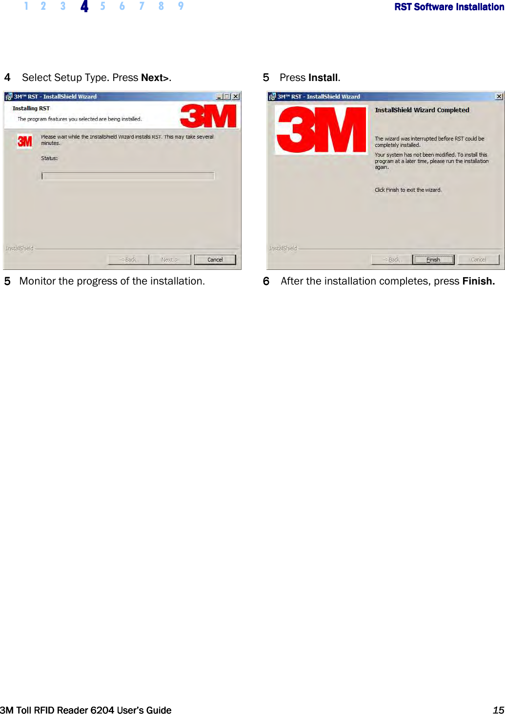     1 2 3  4444    5 6 7 8 9             RST Software InstallationRST Software InstallationRST Software InstallationRST Software Installation      3M Toll RFID Reader 62043M Toll RFID Reader 62043M Toll RFID Reader 62043M Toll RFID Reader 6204    User’s GuideUser’s GuideUser’s GuideUser’s Guide     15151515     4444  Select Setup Type. Press Next&gt;.  5555  Press Install.   5555  Monitor the progress of the installation.  6666  After the installation completes, press Finish.       