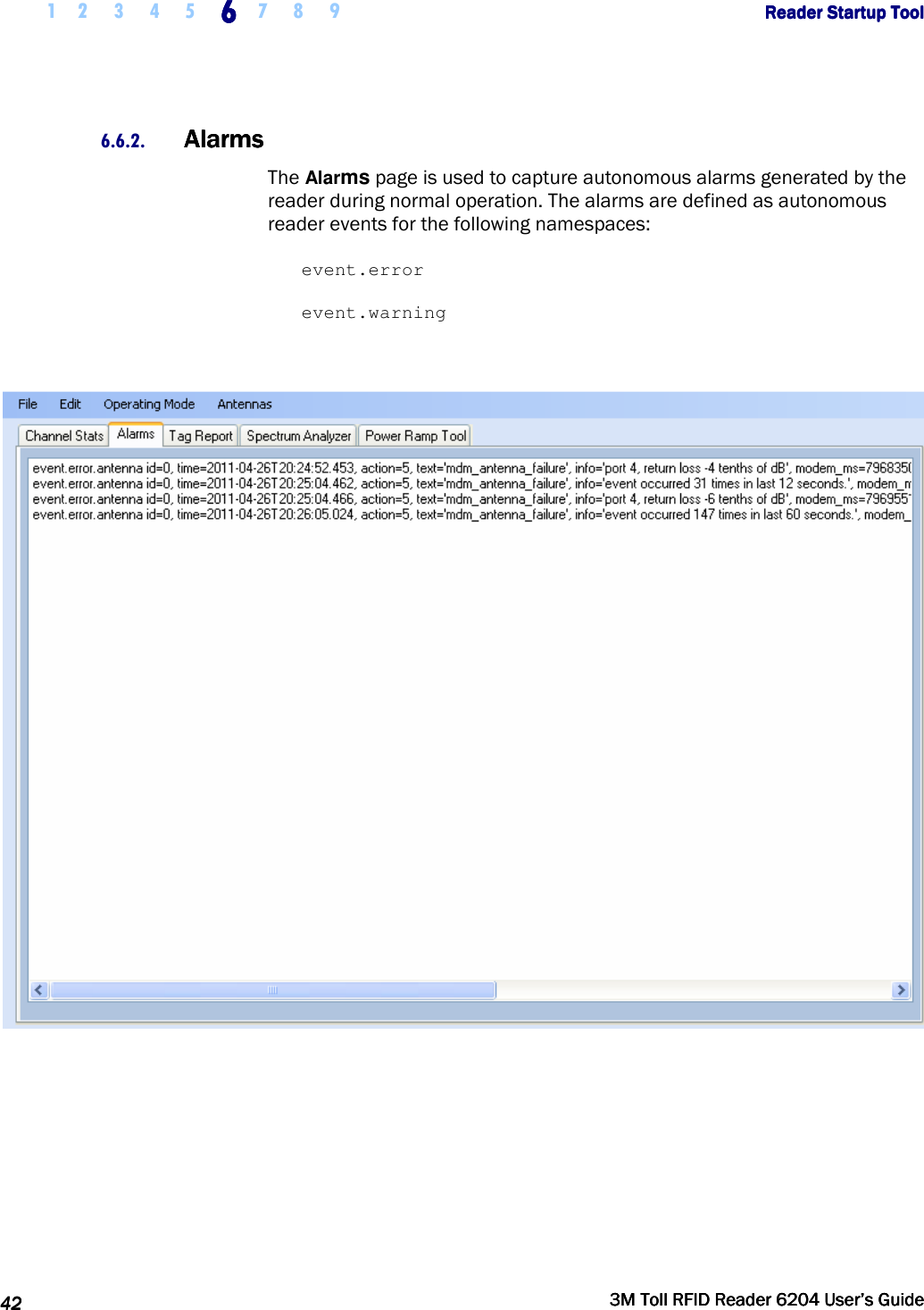     1 2 3 4 5 6666    7 8 9             Reader Startup ToolReader Startup ToolReader Startup ToolReader Startup Tool      42424242     3M Toll RFID Reader 62043M Toll RFID Reader 62043M Toll RFID Reader 62043M Toll RFID Reader 6204    User’s GuideUser’s GuideUser’s GuideUser’s Guide     6.6.2. AlarmsAlarmsAlarmsAlarms    The Alarms page is used to capture autonomous alarms generated by the reader during normal operation. The alarms are defined as autonomous reader events for the following namespaces:     event.error    event.warning     