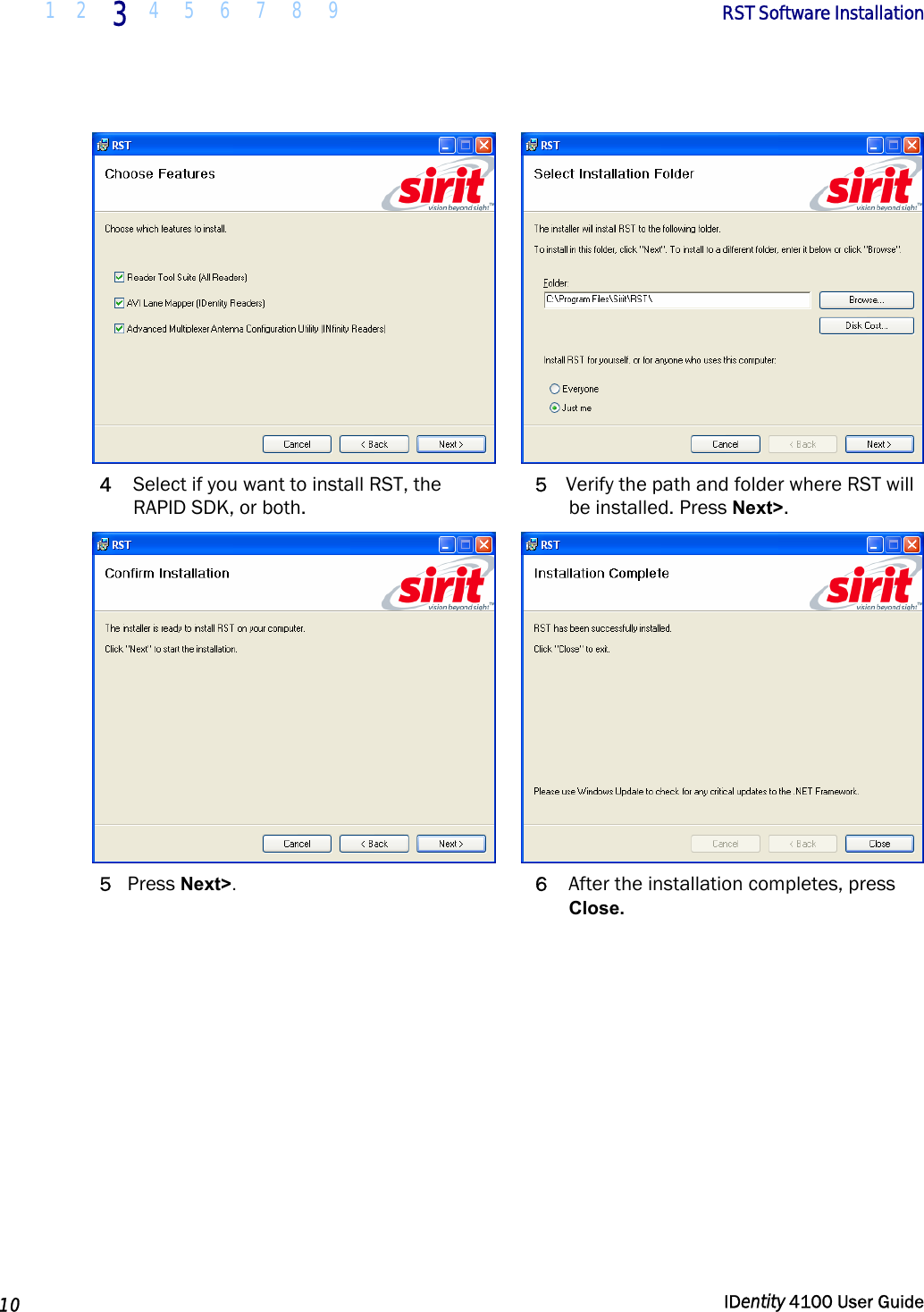  1 2 3 4 5 6 7 8 9       RST Software Installation   10  IDentity 4100 User Guide     4  Select if you want to install RST, the RAPID SDK, or both. 5  Verify the path and folder where RST will be installed. Press Next&gt;.    5 Press Next&gt;. 6  After the installation completes, press Close.  