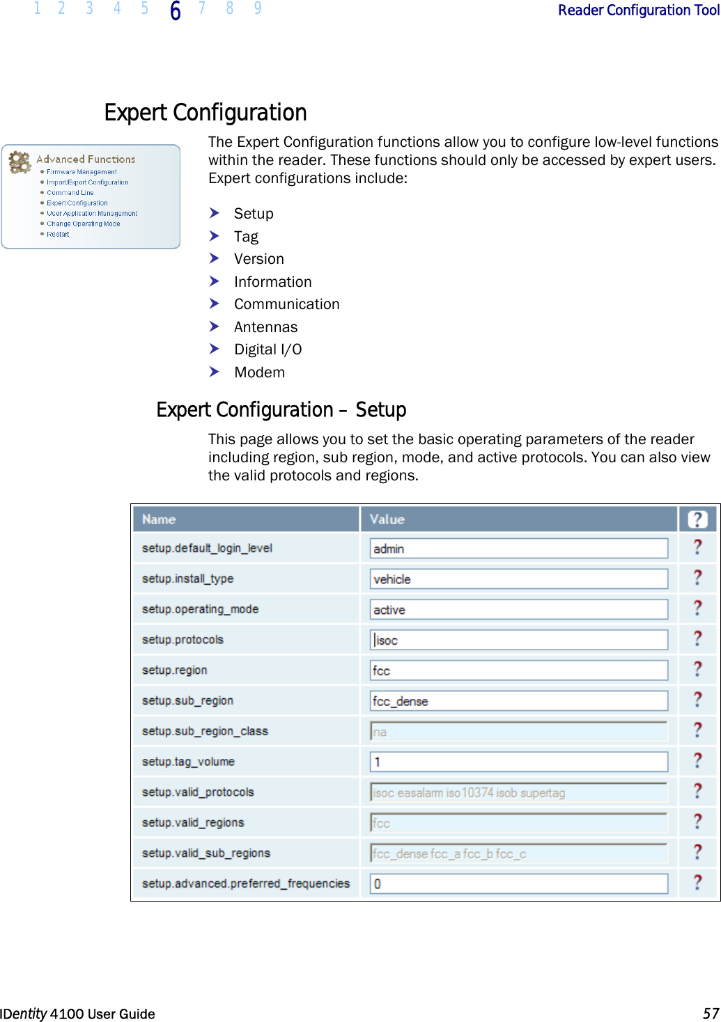  1 2 3 4 5 6 7 8 9       Reader Configuration Tool   IDentity 4100 User Guide  57  Expert Configuration The Expert Configuration functions allow you to configure low-level functions within the reader. These functions should only be accessed by expert users. Expert configurations include: h Setup h Tag h Version h Information h Communication h Antennas h Digital I/O h Modem Expert Configuration – Setup This page allows you to set the basic operating parameters of the reader including region, sub region, mode, and active protocols. You can also view the valid protocols and regions.  