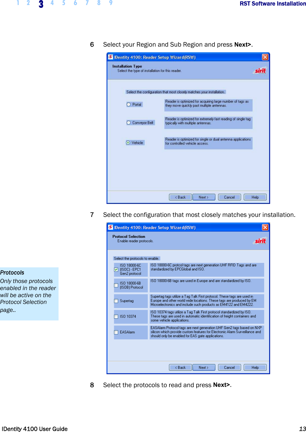  1 2 3 4 5 6 7 8 9       RST Software Installation   IDentity 4100 User Guide  13  6 Select your Region and Sub Region and press Next&gt;.  7 Select the configuration that most closely matches your installation.  8 Select the protocols to read and press Next&gt;. Protocols Only those protocols enabled in the reader will be active on the Protocol Selection page.. 