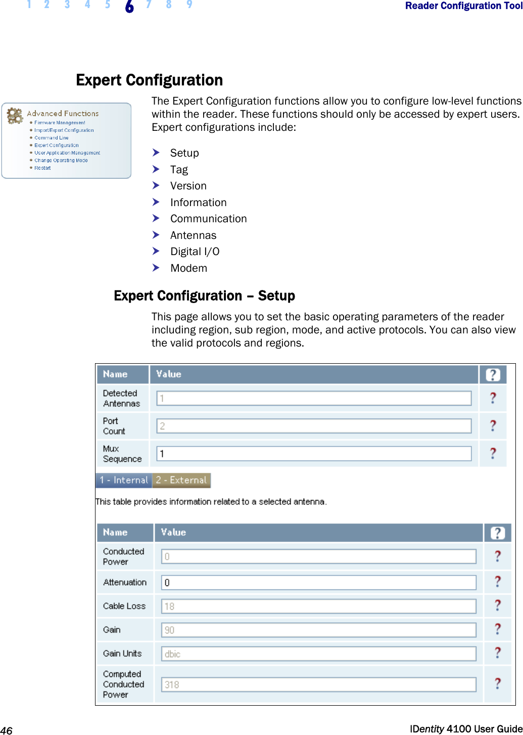  1 2  3  4  5 6 7 8 9       Reader Configuration Tool   46  IDentity 4100 User Guide  Expert Configuration The Expert Configuration functions allow you to configure low-level functions within the reader. These functions should only be accessed by expert users. Expert configurations include: h Setup h Tag h Version h Information h Communication h Antennas h Digital I/O h Modem Expert Configuration – Setup This page allows you to set the basic operating parameters of the reader including region, sub region, mode, and active protocols. You can also view the valid protocols and regions.  