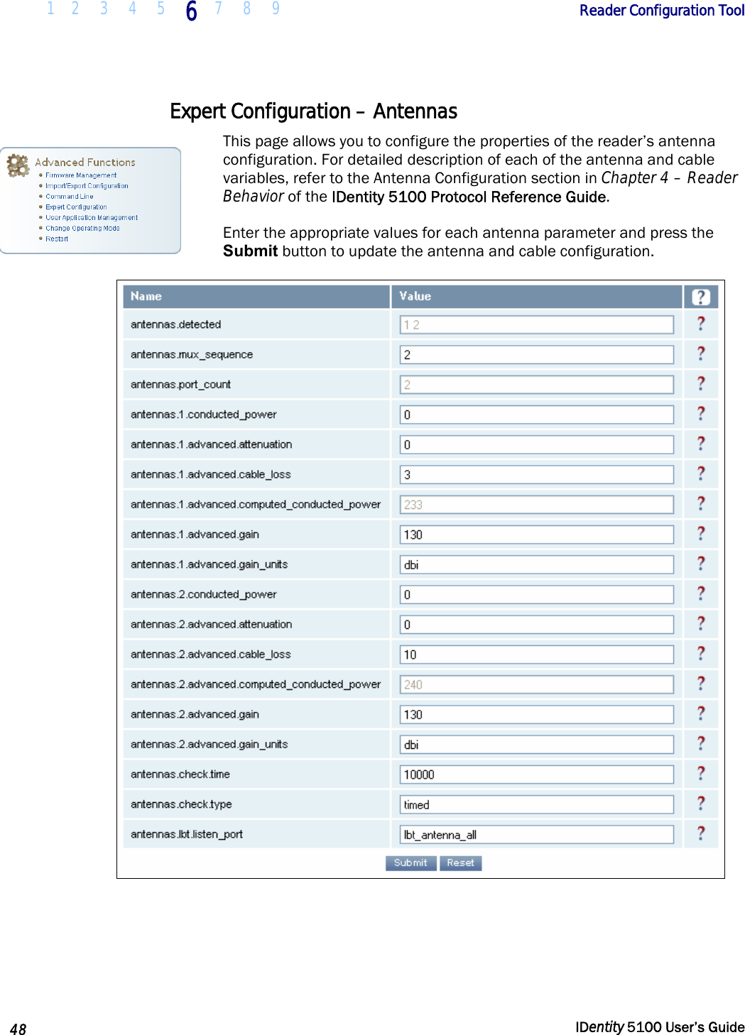  1 2  3  4  5 6 7 8 9       Reader Configuration Tool   48  IDentity 5100 User’s Guide  Expert Configuration – Antennas This page allows you to configure the properties of the reader’s antenna configuration. For detailed description of each of the antenna and cable variables, refer to the Antenna Configuration section in Chapter 4 – Reader Behavior of the IDentity 5100 Protocol Reference Guide.  Enter the appropriate values for each antenna parameter and press the Submit button to update the antenna and cable configuration.   