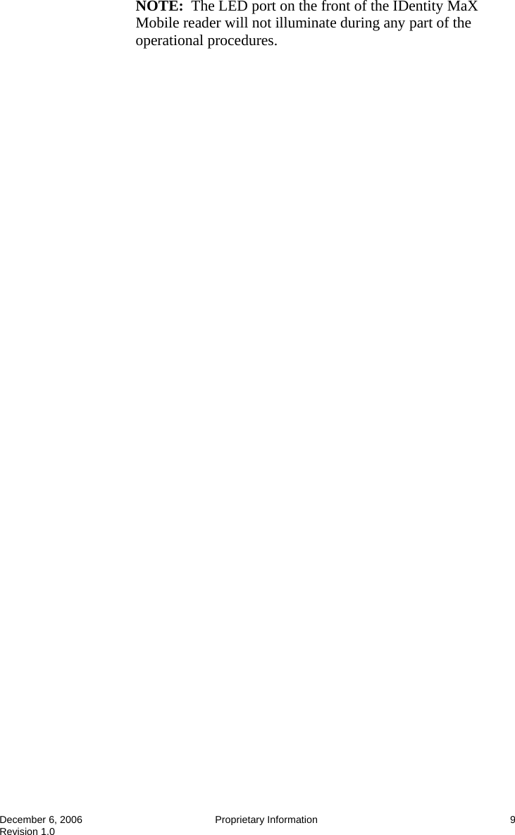  December 6, 2006  Proprietary Information  9 Revision 1.0 NOTE:  The LED port on the front of the IDentity MaX Mobile reader will not illuminate during any part of the operational procedures. 