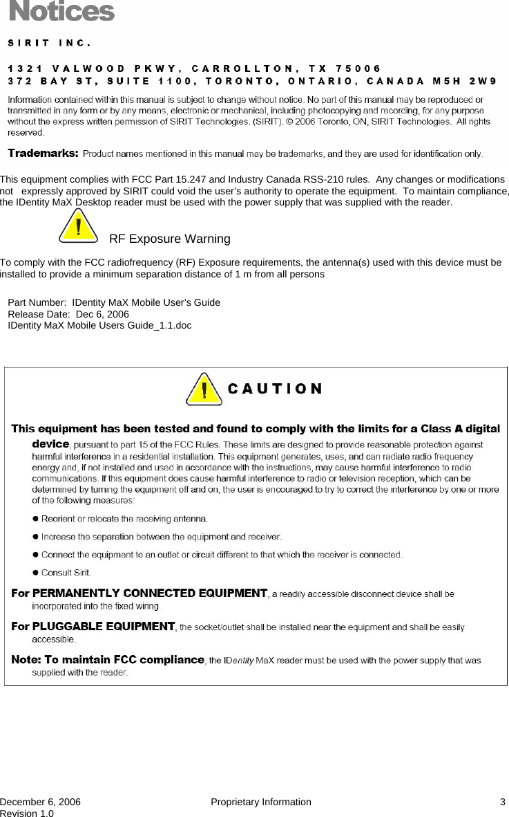  December 6, 2006  Proprietary Information  3 Revision 1.0   This equipment complies with FCC Part 15.247 and Industry Canada RSS-210 rules.  Any changes or modifications not   expressly approved by SIRIT could void the user’s authority to operate the equipment.  To maintain compliance, the IDentity MaX Desktop reader must be used with the power supply that was supplied with the reader.   RF Exposure Warning  To comply with the FCC radiofrequency (RF) Exposure requirements, the antenna(s) used with this device must be installed to provide a minimum separation distance of 1 m from all persons     Part Number:  IDentity MaX Mobile User’s Guide    Release Date:  Dec 6, 2006    IDentity MaX Mobile Users Guide_1.1.doc    