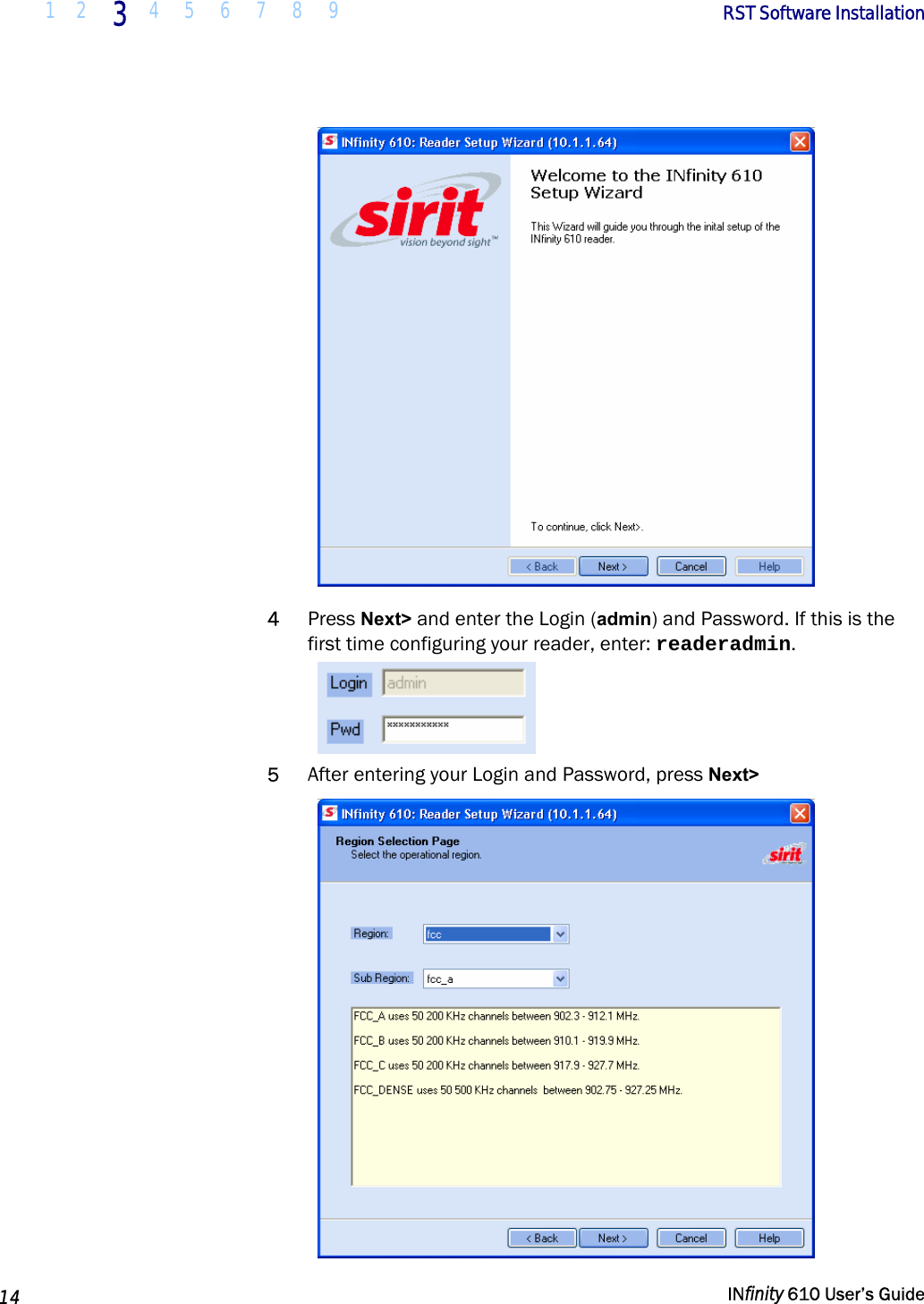  1 2  3  4 5 6 7 8 9        RST Software Installation   14   INfinity 610 User’s Guide   4 Press Next&gt; and enter the Login (admin) and Password. If this is the first time configuring your reader, enter: readeradmin.  5 After entering your Login and Password, press Next&gt;   