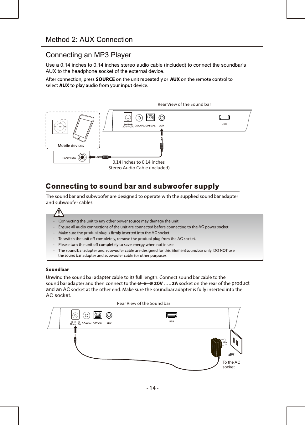 Method 2: AUX ConnectionConnecting an MP3 PlayerAUX to the headphone socket of the external device.Use a 0.14 inches to 0.14 inches stereo audio cable (included) to connect the soundbar’s -14-Rear View of the Sound bar0.14 inches to 0.14 inches  Stereo Audio Cable (included)Rear View of the Sound barConnecting to sound bar and subwoofer supplyACproductproduct ACACTo the AC socketproduct and an ACAC socket.