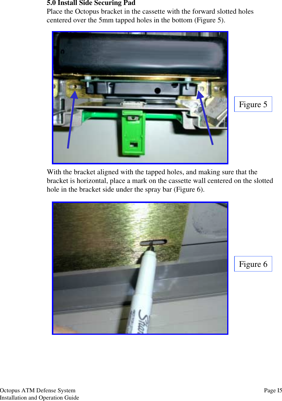 Figure 55.0 Install Side Securing PadPlace the Octopus bracket in the cassette with the forward slotted holescentered over the 5mm tapped holes in the bottom (Figure 5).Figure 6With the bracket aligned with the tapped holes, and making sure that thebracket is horizontal, place a mark on the cassette wall centered on the slottedhole in the bracket side under the spray bar (Figure 6).Page I5Octopus ATM Defense SystemInstallation and Operation Guide