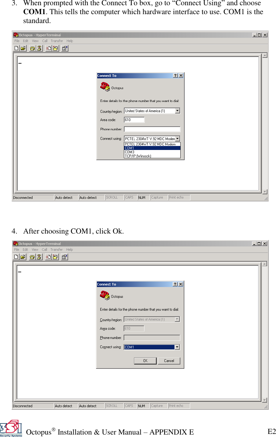   Octopus  Installation &amp; User Manual – APPENDIX E E2 3. When prompted with the Connect To box, go to ―Connect Using‖ and choose COM1. This tells the computer which hardware interface to use. COM1 is the standard.                        4. After choosing COM1, click Ok.        