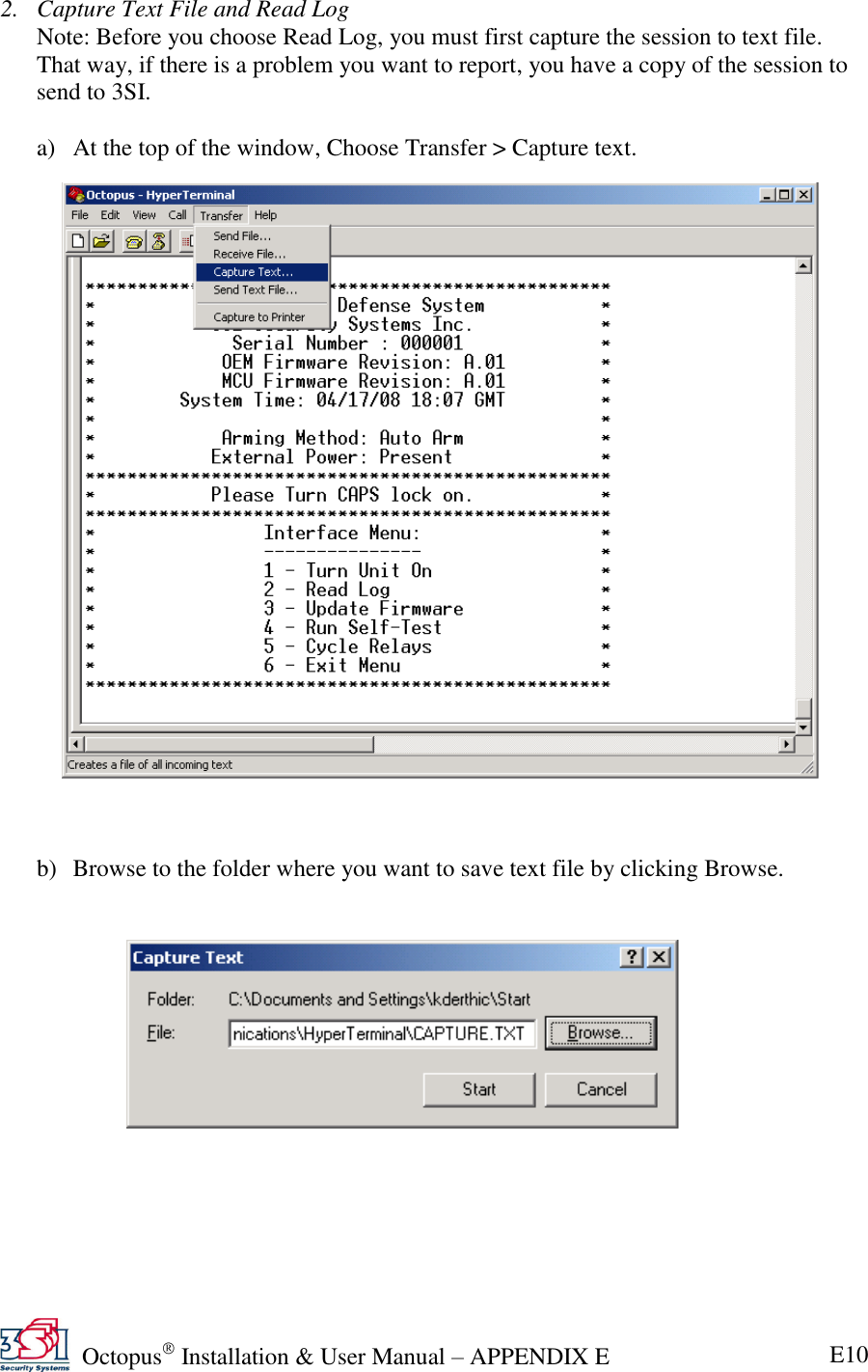   Octopus  Installation &amp; User Manual – APPENDIX E E10 2. Capture Text File and Read Log Note: Before you choose Read Log, you must first capture the session to text file. That way, if there is a problem you want to report, you have a copy of the session to send to 3SI.  a) At the top of the window, Choose Transfer &gt; Capture text.                           b) Browse to the folder where you want to save text file by clicking Browse.   