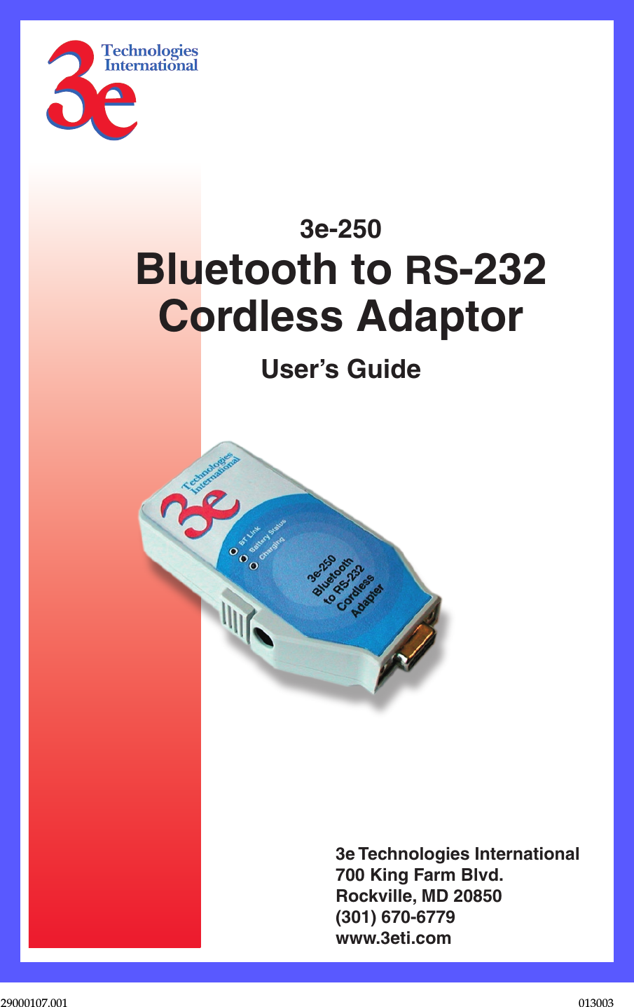 3e-250Bluetooth to RS-232Cordless AdaptorUser’s Guide3e Technologies International700 King Farm Blvd.Rockville, MD 20850(301) 670-6779 www.3eti.com29000107.001                       013003