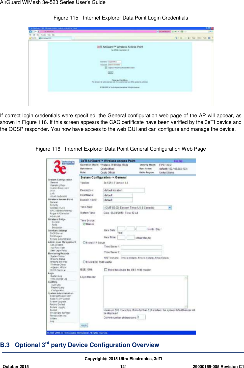 AirGuard WiMesh 3e-523 Series User’s Guide  Copyright 2015 Ultra Electronics, 3eTI October 2015 121 29000169-005 Revision C1     Figure 115 - Internet Explorer Data Point Login Credentials  If correct login credentials were specified, the General configuration web page of the AP will appear, as shown in Figure 116. If this screen appears the CAC certificate have been verified by the 3eTI device and the OCSP responder. You now have access to the web GUI and can configure and manage the device.  Figure 116 - Internet Explorer Data Point General Configuration Web Page  B.3  Optional 3rd party Device Configuration Overview 