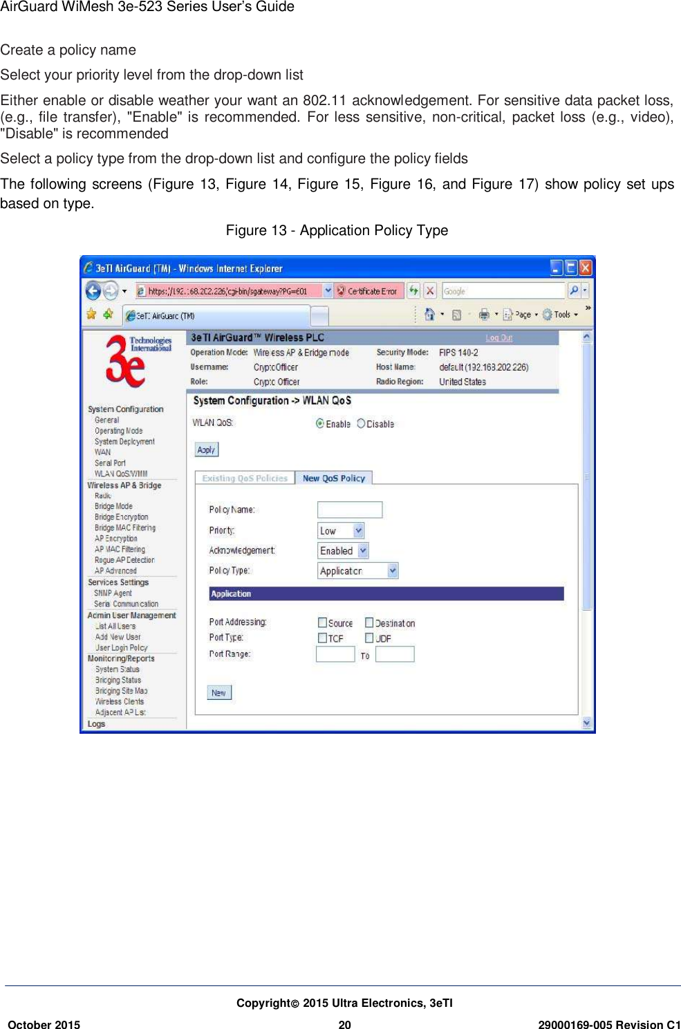 AirGuard WiMesh 3e-523 Series User’s Guide Copyright 2015 Ultra Electronics, 3eTI October 2015 20 29000169-005 Revision C1     Create a policy name Select your priority level from the drop-down list Either enable or disable weather your want an 802.11 acknowledgement. For sensitive data packet loss, (e.g., file  transfer), &quot;Enable&quot; is recommended.  For less sensitive, non-critical,  packet loss  (e.g., video), &quot;Disable&quot; is recommended Select a policy type from the drop-down list and configure the policy fields The following screens (Figure 13,  Figure 14, Figure 15, Figure 16, and Figure 17) show policy set ups based on type. Figure 13 - Application Policy Type         