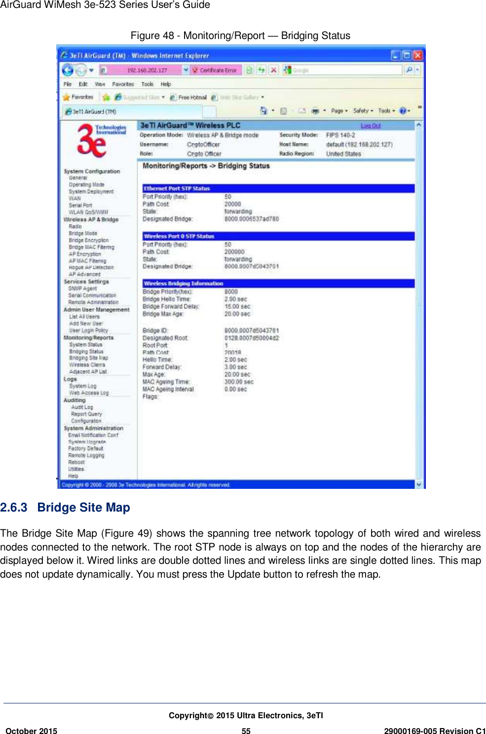 AirGuard WiMesh 3e-523 Series User’s Guide Copyright 2015 Ultra Electronics, 3eTI October 2015 55 29000169-005 Revision C1     Figure 48 - Monitoring/Report — Bridging Status  2.6.3  Bridge Site Map   The Bridge Site Map (Figure 49) shows the spanning tree network topology of both wired and wireless nodes connected to the network. The root STP node is always on top and the nodes of the hierarchy are displayed below it. Wired links are double dotted lines and wireless links are single dotted lines. This map does not update dynamically. You must press the Update button to refresh the map.    