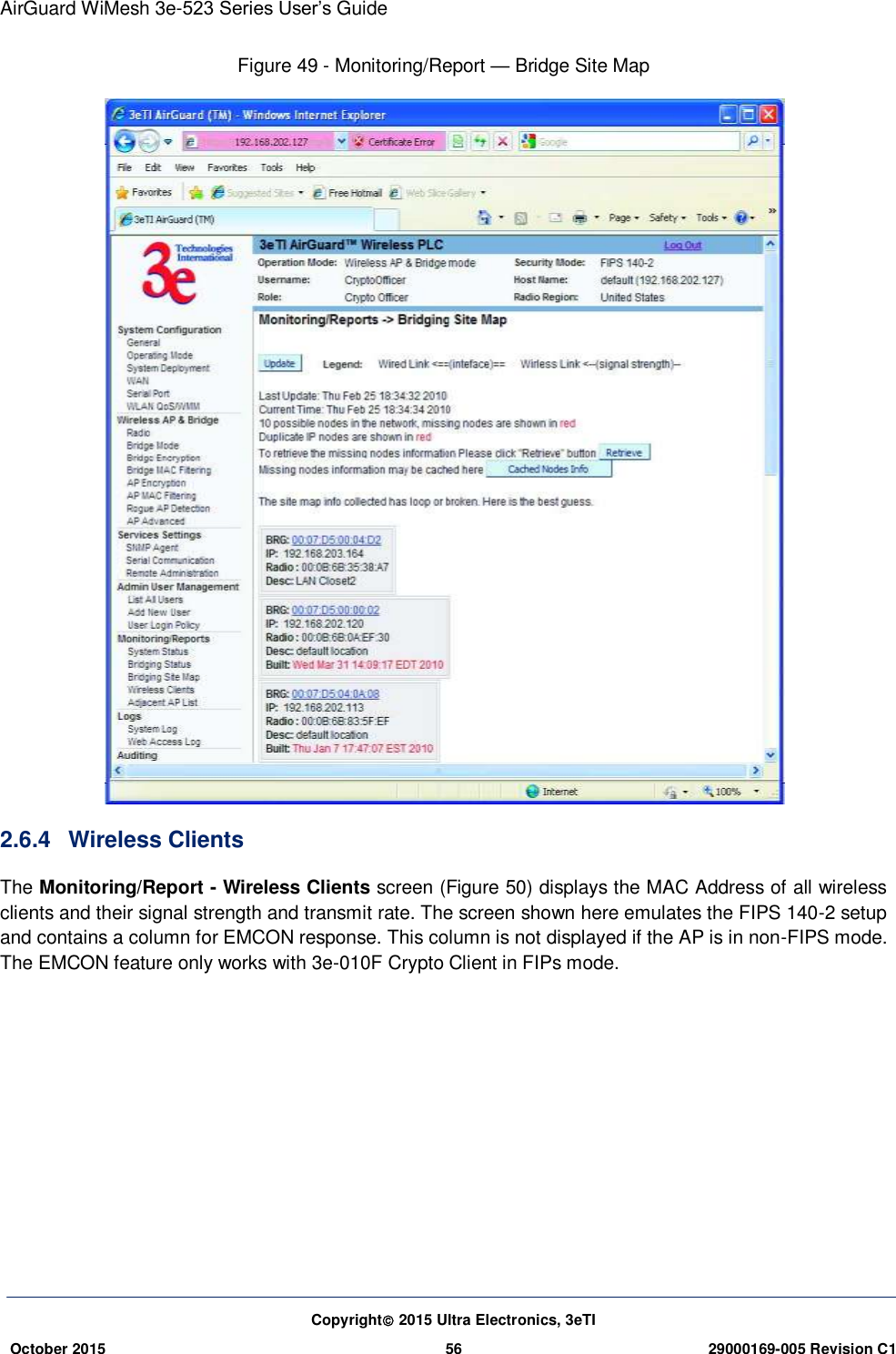 AirGuard WiMesh 3e-523 Series User’s Guide Copyright 2015 Ultra Electronics, 3eTI October 2015 56 29000169-005 Revision C1     Figure 49 - Monitoring/Report — Bridge Site Map  2.6.4  Wireless Clients The Monitoring/Report - Wireless Clients screen (Figure 50) displays the MAC Address of all wireless clients and their signal strength and transmit rate. The screen shown here emulates the FIPS 140-2 setup and contains a column for EMCON response. This column is not displayed if the AP is in non-FIPS mode. The EMCON feature only works with 3e-010F Crypto Client in FIPs mode.    