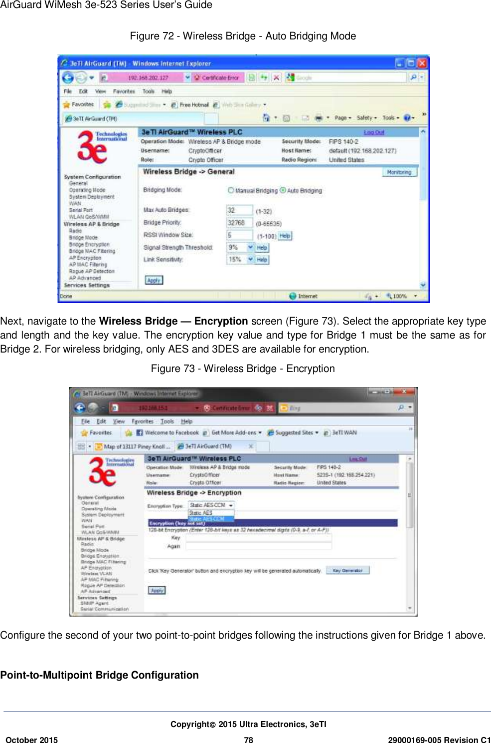 AirGuard WiMesh 3e-523 Series User’s Guide Copyright 2015 Ultra Electronics, 3eTI October 2015 78 29000169-005 Revision C1     Figure 72 - Wireless Bridge - Auto Bridging Mode  Next, navigate to the Wireless Bridge — Encryption screen (Figure 73). Select the appropriate key type and length and the key value. The encryption key value and type for Bridge 1 must be the same as for Bridge 2. For wireless bridging, only AES and 3DES are available for encryption.   Figure 73 - Wireless Bridge - Encryption  Configure the second of your two point-to-point bridges following the instructions given for Bridge 1 above.  Point-to-Multipoint Bridge Configuration 