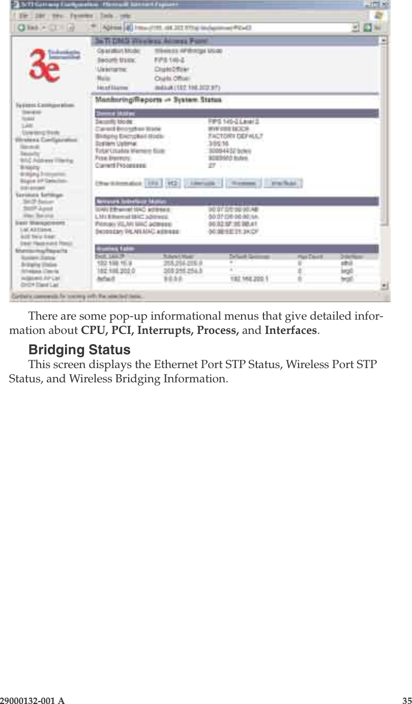 3e-525A Outdoor Access Point34                            29000132-001 A 29000132-001 A                   35There are some pop-up informational menus that give detailed infor-mation about CPU, PCI, Interrupts, Process, and Interfaces.Bridging StatusThis screen displays the Ethernet Port STP Status, Wireless Port STP Status, and Wireless Bridging Information.