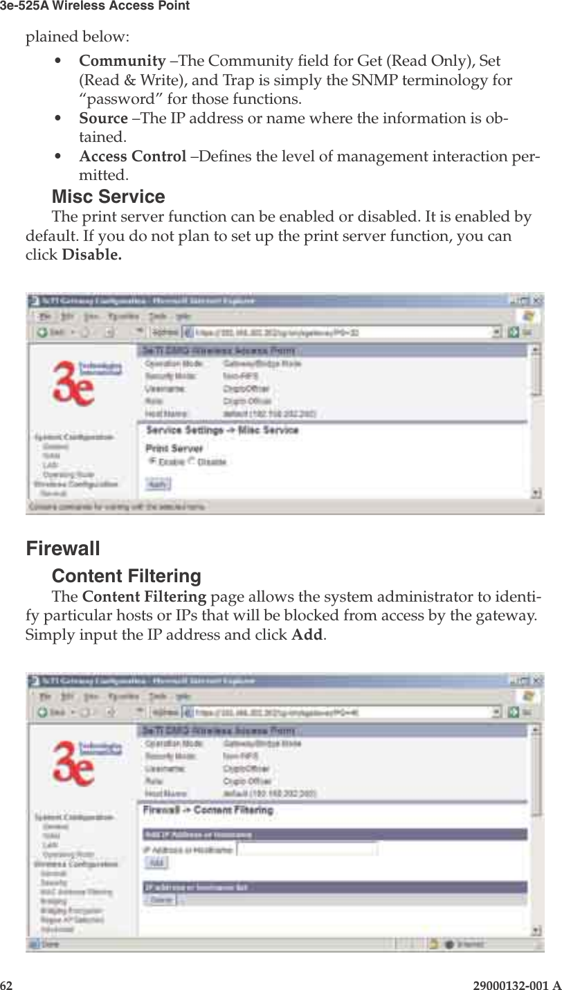 3e-525A Wireless Access Point62                            29000132-001 AChapter 4: Congure as gateway29000132-001 A                            63plained below:•  Community –The Community eld for Get (Read Only), Set (Read &amp; Write), and Trap is simply the SNMP terminology for “password” for those functions. •  Source –The IP address or name where the information is ob-tained.•  Access Control –Denes the level of management interaction per-mitted.Misc ServiceThe print server function can be enabled or disabled. It is enabled by default. If you do not plan to set up the print server function, you can click Disable.FirewallContent FilteringThe Content Filtering page allows the system administrator to identi-fy particular hosts or IPs that will be blocked from access by the gateway. Simply input the IP address and click Add.