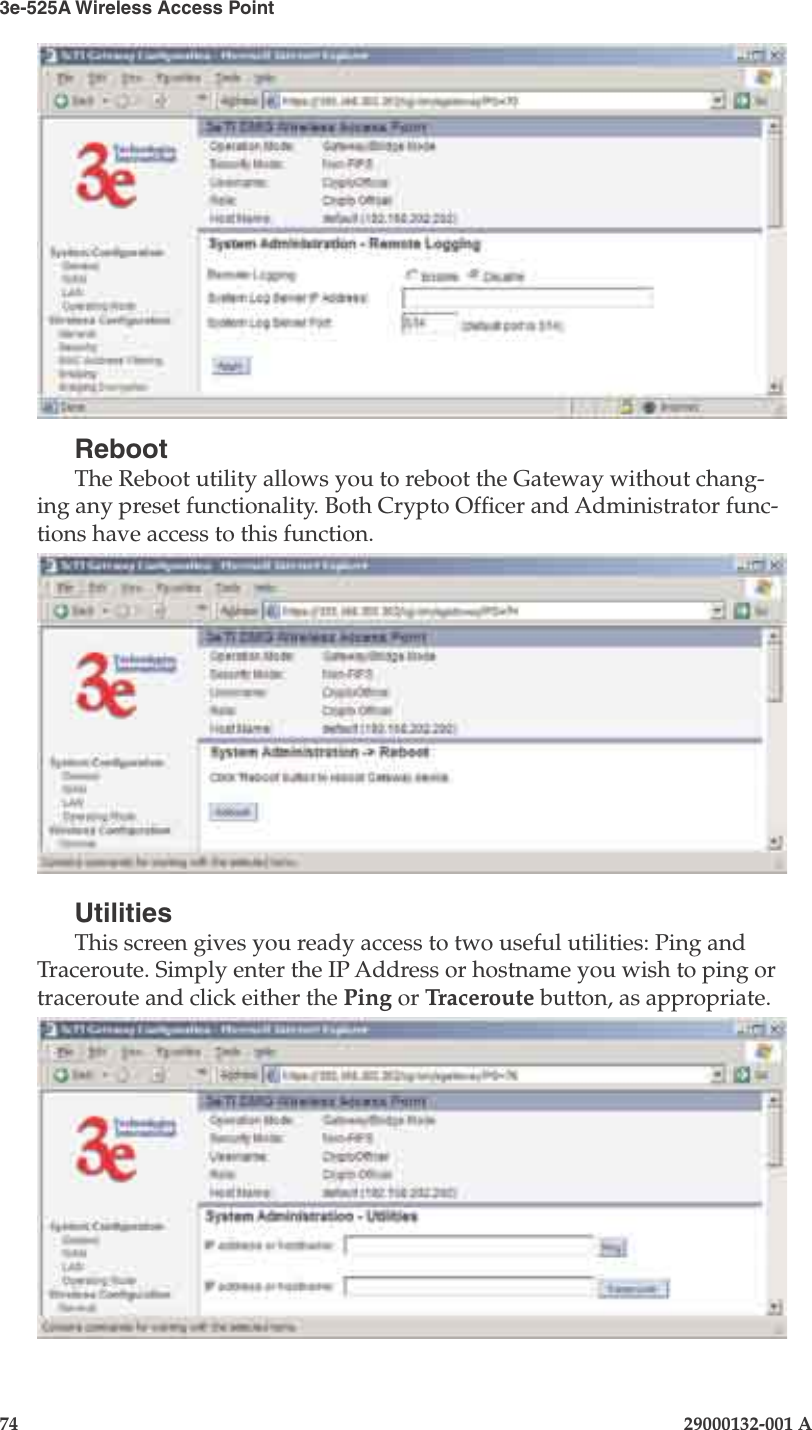 3e-525A Wireless Access Point74                            29000132-001 ARebootThe Reboot utility allows you to reboot the Gateway without chang-ing any preset functionality. Both Crypto Ofcer and Administrator func-tions have access to this function.UtilitiesThis screen gives you ready access to two useful utilities: Ping and Traceroute. Simply enter the IP Address or hostname you wish to ping or traceroute and click either the Ping or Traceroute button, as appropriate.