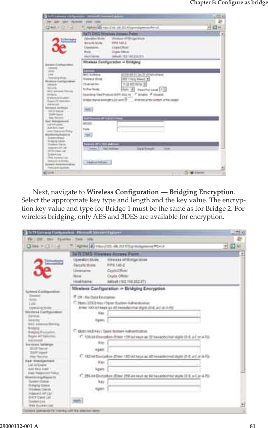 3e-525A Wireless Access Point80                            29000132-001 AChapter 5: Congure as bridge29000132-001 A                            81Next, navigate to Wireless Conguration — Bridging Encryption. Select the appropriate key type and length and the key value. The encryp-tion key value and type for Bridge 1 must be the same as for Bridge 2. For wireless bridging, only AES and 3DES are available for encryption.