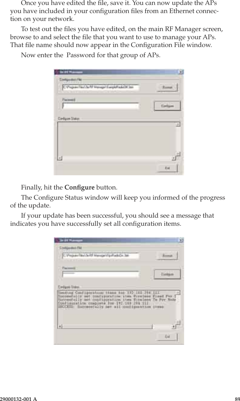 3e-525A Wireless Access Point88                    29000132-001 A 29000132-001 A                       89Once you have edited the le, save it. You can now update the APs you have included in your conguration les from an Ethernet connec-tion on your network.To test out the les you have edited, on the main RF Manager screen, browse to and select the le that you want to use to manage your APs. That le name should now appear in the Conguration File window.Now enter the  Password for that group of APs.Finally, hit the Congure button. The Congure Status window will keep you informed of the progress of the update.If your update has been successful, you should see a message that indicates you have successfully set all conguration items.