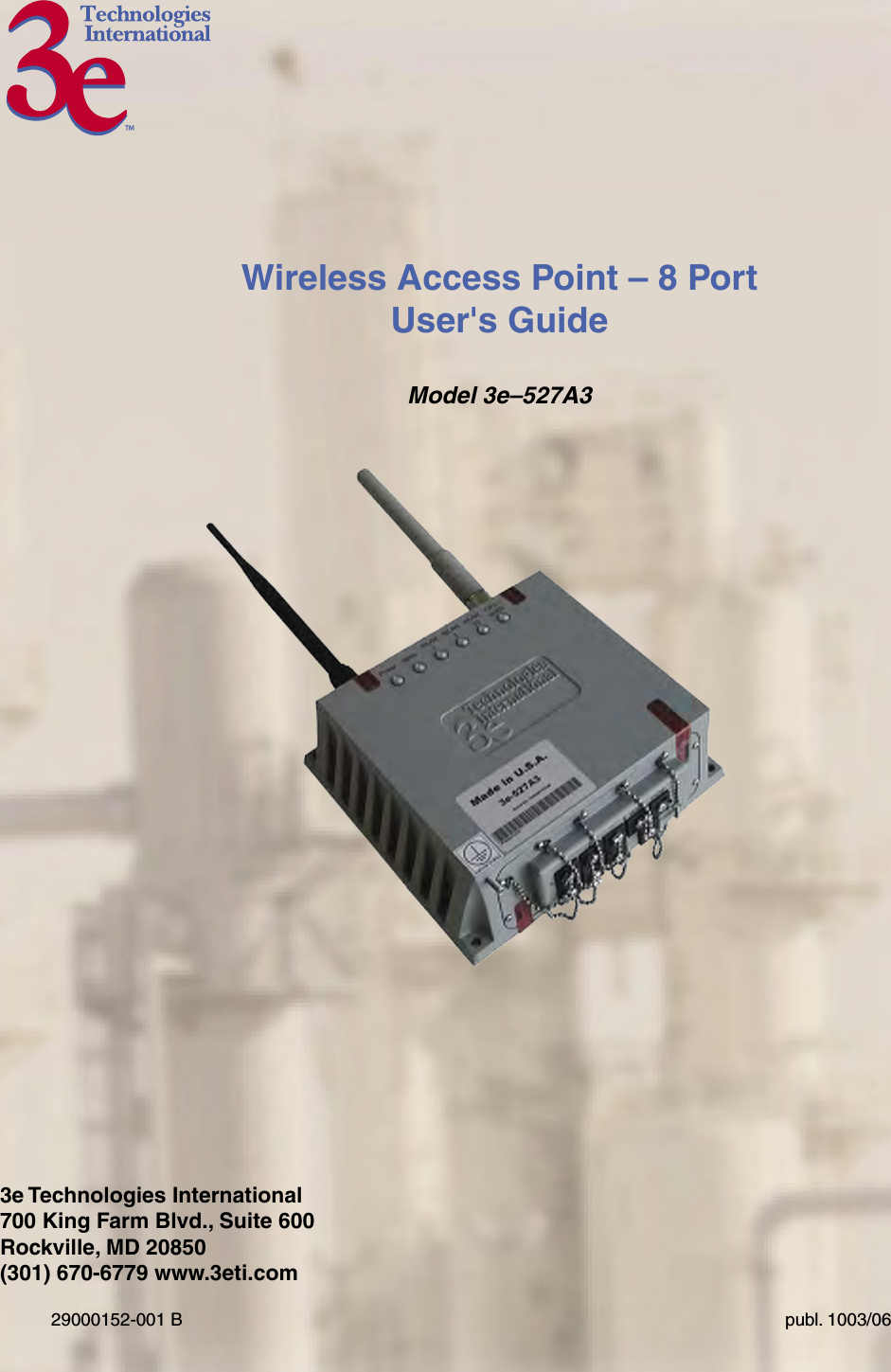 Wireless Access Point – 8 PortUser&apos;s GuideModel 3e–527A33e Technologies International700 King Farm Blvd., Suite 600Rockville, MD 20850(301) 670-6779 www.3eti.com29000152-001 B                                                            publ. 1003/06�