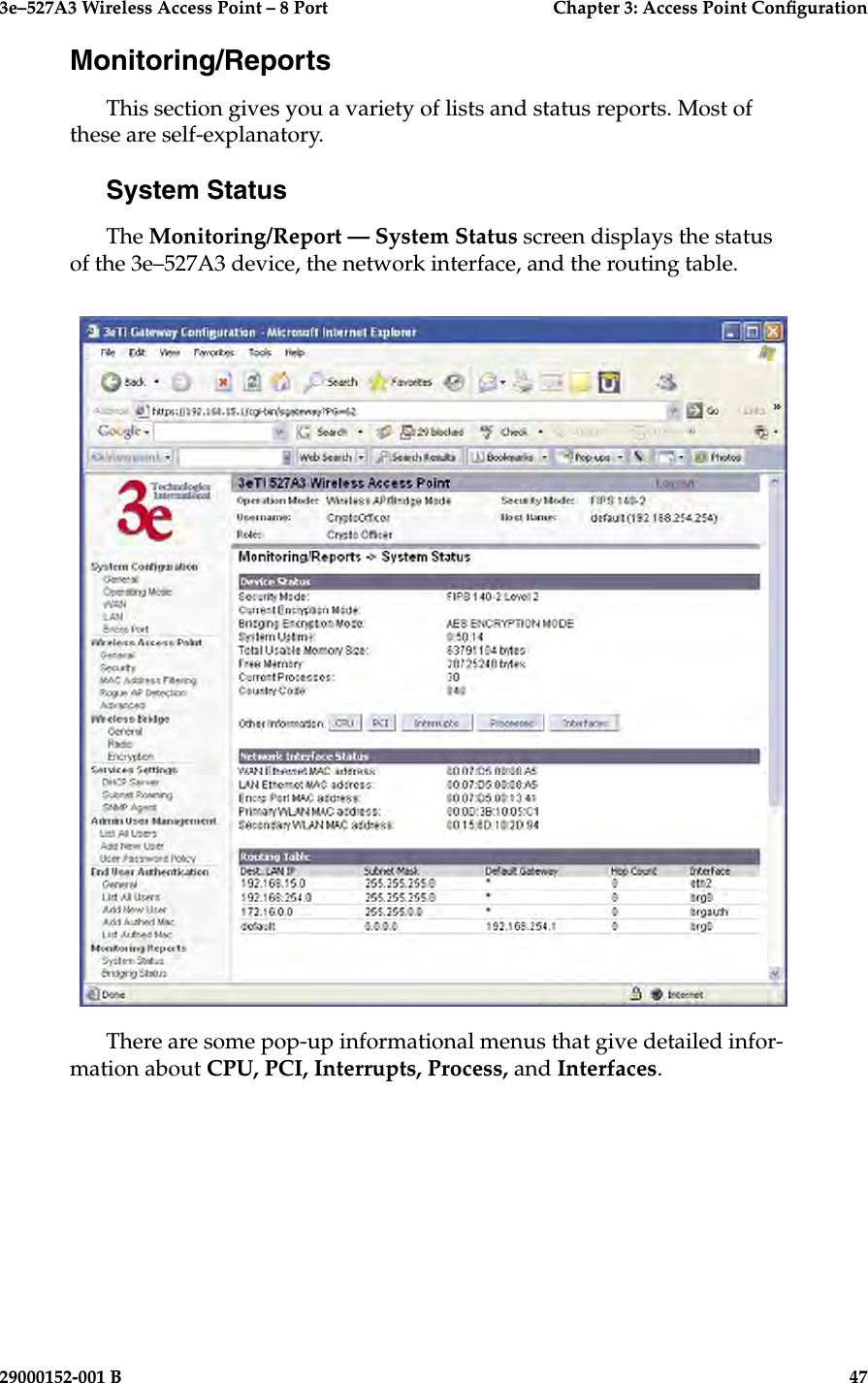 3e–527A3 Wireless Access Point – 8 Port      Chapter 3: Access Point Conguration46                            29000152-001 B3e–527A3 Wireless Access Point – 8 Port  Chapter 3: Access Point Conguration29000152-001 B  47Monitoring/ReportsThis section gives you a variety of lists and status reports. Most of these are self-explanatory.System StatusThe Monitoring/Report — System Status screen displays the status of the 3e–527A3 device, the network interface, and the routing table.There are some pop-up informational menus that give detailed infor-mation about CPU, PCI, Interrupts, Process, and Interfaces.