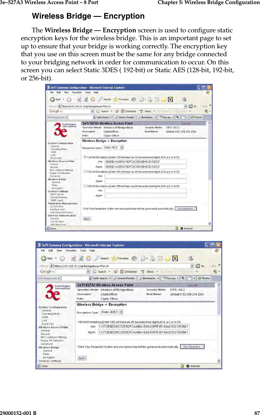 3e–527A3 Wireless Access Point – 8 Port  Chapter 5: Wireless Bridge Conguration86                            29000152-001 B3e–527A3 Wireless Access Point – 8 Port  Chapter 5: Wireless Bridge Conguration29000152-001 B                            87Wireless Bridge — EncryptionThe Wireless Bridge — Encryption screen is used to congure static encryption keys for the wireless bridge. This is an important page to set up to ensure that your bridge is working correctly. The encryption key that you use on this screen must be the same for any bridge connected to your bridging network in order for communication to occur. On this screen you can select Static 3DES ( 192-bit) or Static AES (128-bit, 192-bit, or 256-bit). 